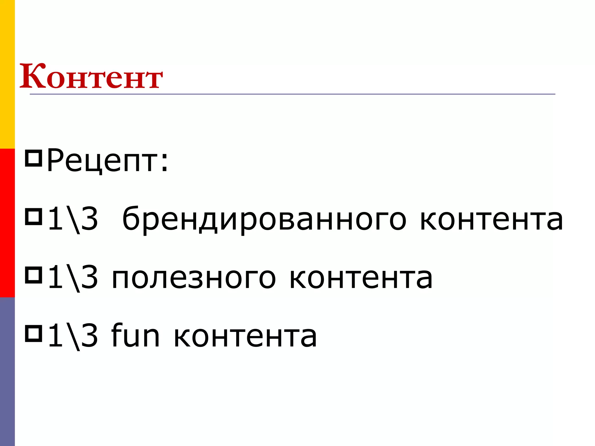 Контент

 Рецепт:

 13   брендированного контента
 13   полезного контента
 13   fun контента
 