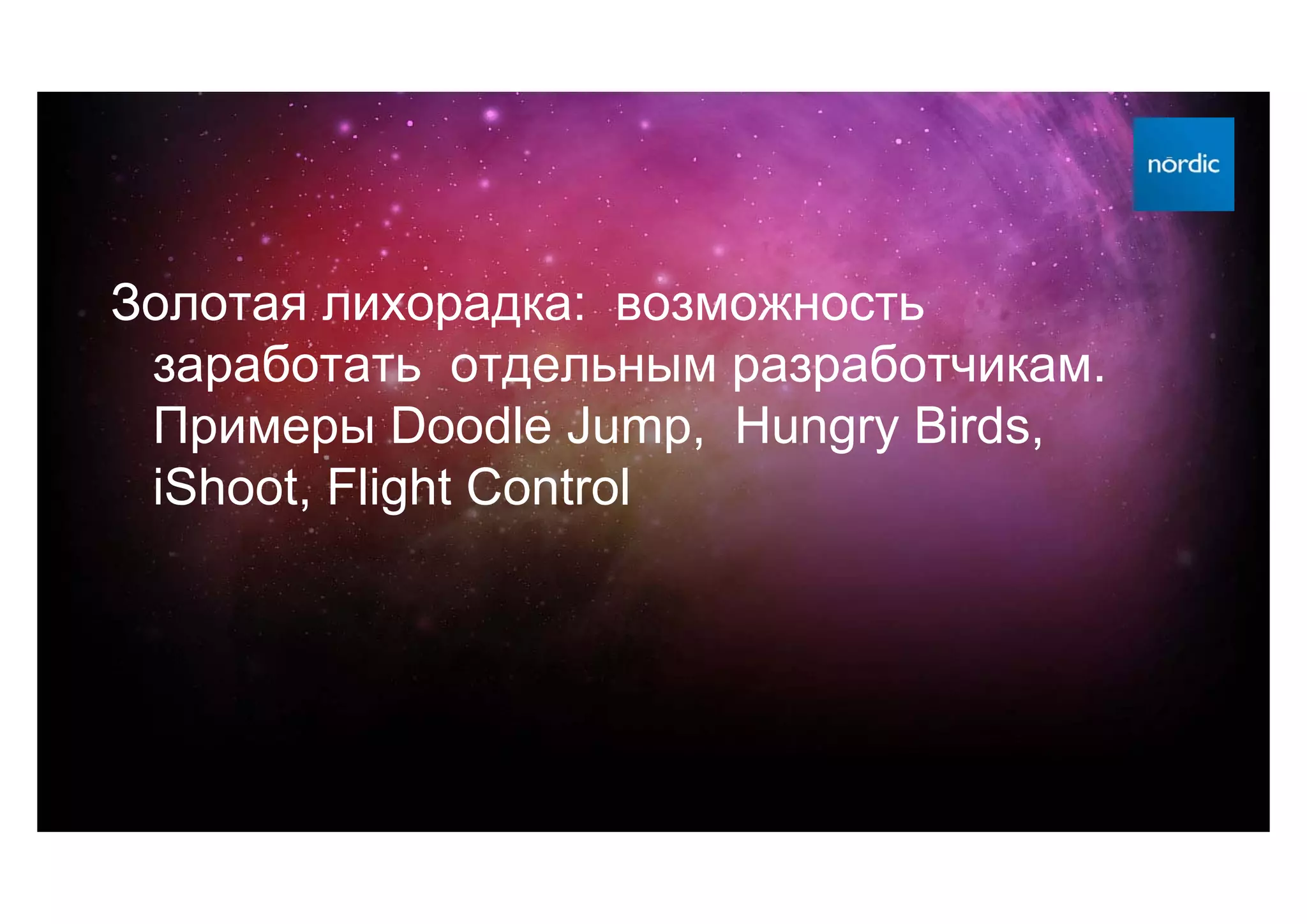Золотая лихорадка: возможность
 заработать отдельным разработчикам.
 Примеры Doodle Jump, Hungry Birds,
 iShoot, Flight Control
 