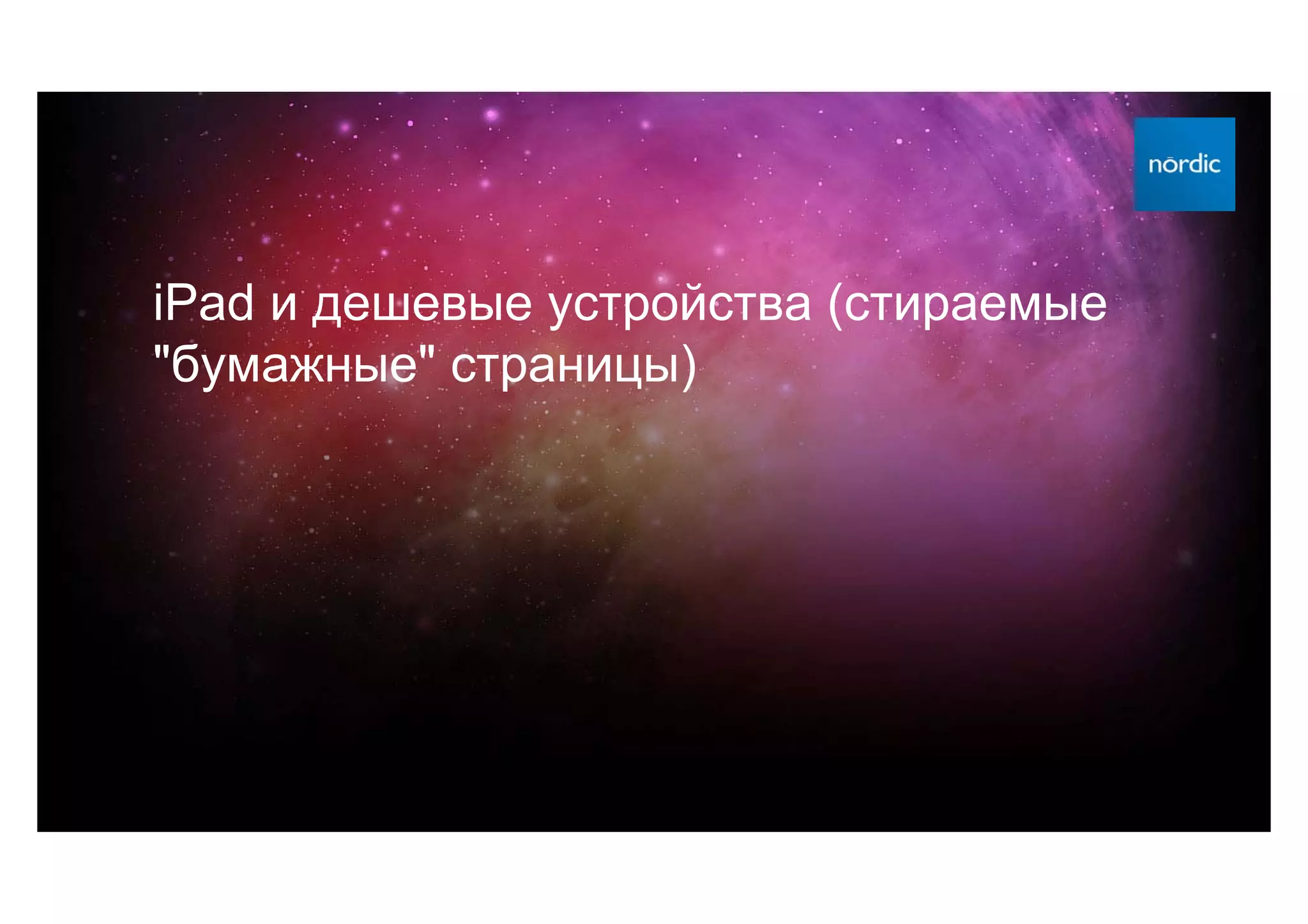 iPad и дешевые устройства (стираемые
"бумажные" страницы)
 