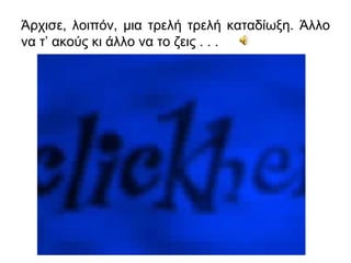 Άρχισε, λοιπόν, μια τρελή τρελή καταδίωξη. Άλλο
να τ’ ακούς κι άλλο να το ζεις . . .
 