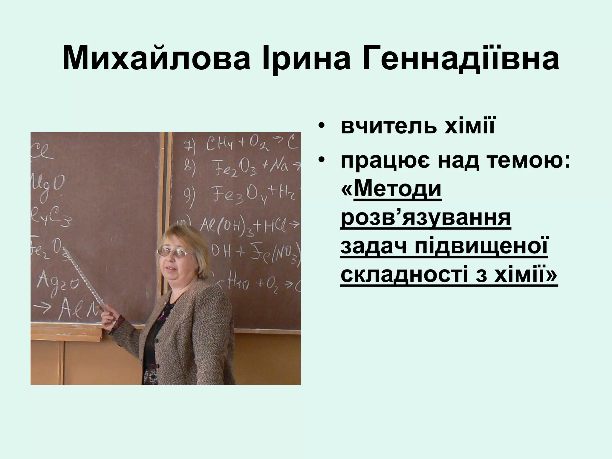 Михайлова Ірина Геннадіївна
             • вчитель хімії
             • працює над темою:
               «Методи
               розв’язування
               задач підвищеної
               складності з хімії»
 