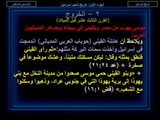 ‫ٕ - حُوَٝؽ‬
                  ‫(حُوَٕ حُؼخُغ ػَ٘ هزَ حُٔ٤الى)‬
    ‫ٓٞٓ٠ ٣َٜد ٖٓ َٜٓ ٝ٣ِظـت اُ٠ ٓ٤٘خء ٝ٣ٜخَٛ حُٔي٣خٗ٤٤ٖ‬
                                                  ‫حُؼَد:‬
  ‫ٝ٣ُالكع إٔ ػخثِش حُو٤٘٢ (كٞرخد حُؼَر٢ حُٔي٣خٗ٢) حٗيٓـض‬
                                                  ‫َ‬
    ‫ك٢ آَحث٤َ ٝأهٌص ٓٔخص حُزَ ًش ٓؼِْٜ:«ػْ ٍأٟ حُو٤٘٢‬
  ‫ك٘طن رِٔؼَِِٚ ٝهخٍ: ُ٤ٌٖ ٌٓٔ٘ي ٓظ٤٘خ، ٝػ٘ي ٟٓٞٞػخ ك٢‬
                                             ‫َ ِ‬
                                 ‫ٛوَس + (ػي ٕٗ:ٕٔ)‬
‫+ «ٝر٘ٞ حُو٤٘٢ كٔ٢ ٓٞٓ٠ ٛؼيٝح ٖٓ ٓي٣٘ش حُ٘وَ ٓغ ر٘٢‬
 ‫٣ًٜٞح اُ٠ رَ٣ش ٣ًٜٞح حُظ٢ ك٢ ؿ٘ٞر٢ ػَحى، ًٝٛزٞح ٌٝٓ٘ٞح‬
                               ‫ٓغ حُ٘ؼذ.» (هٞ ٔ:ٙٔ)‬


                                                           ‫9ٕ‬
 