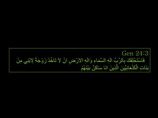 ‫3:42 ‪Gen‬‬
‫فَبعزَحْ ٍِفَه ثِبٌشةِّ اٌَٗ اٌغّبء ٚاٌَٗ االسْ ض اْ ال رَبخز صٚجخً الثِٕٟ ِٓ‬
‫َُ َ ْ َ ِ ْ ِ ْ‬         ‫ِ ْ‬         ‫ِ َّ َ ِ َ ِ‬           ‫َ َّ‬          ‫ْ‬
                                                     ‫ِ ََْْ َ ِ َ‬
                                  ‫ثََٕبد اٌىٕؼبِٔ١ِّ١ٓ اٌَّز٠ٓ أَب عبوٓ ثَ١َُُٕٙ‬
                                  ‫َ ِ ٌ ْ ْ‬




                                                                                ‫9‬
 