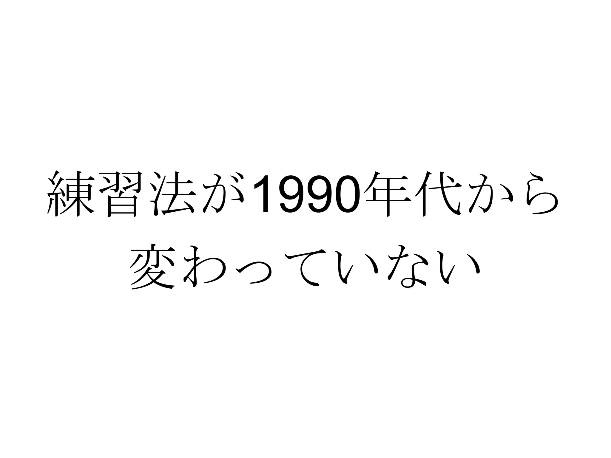 練習法が1990年代から
  変わっていない
 
