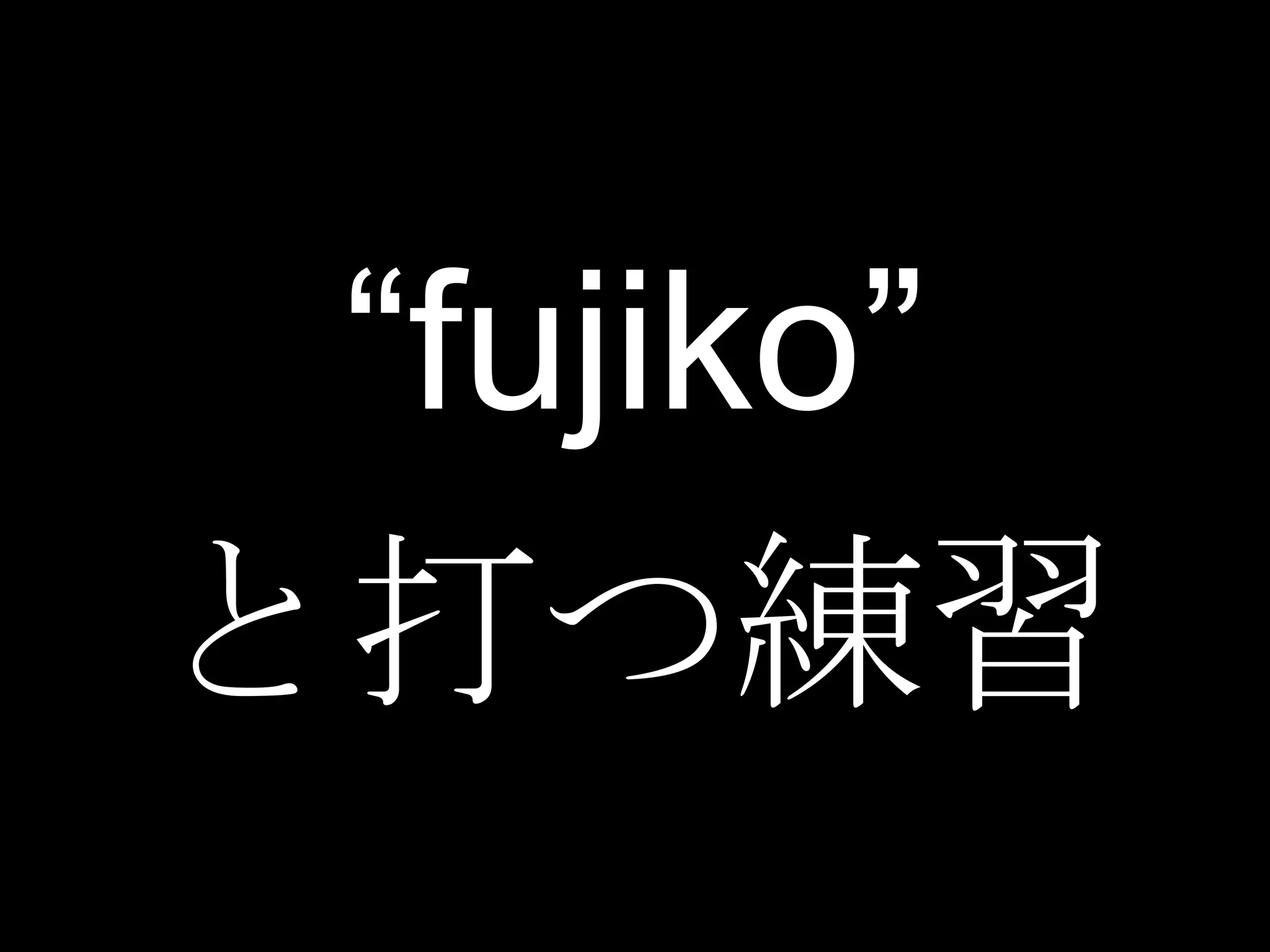 “fujiko”
と打つ練習
 