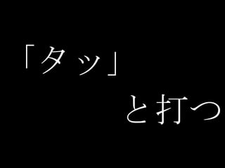 「タッ」
   と打つ
 