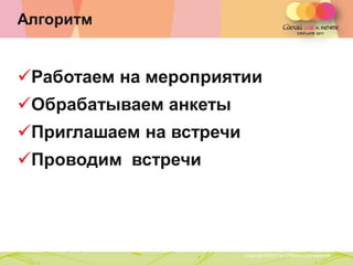 Алгоритм


Работаем на мероприятии
Обрабатываем анкеты
Приглашаем на встречи
Проводим встречи



           Copyright ©2011 by Oriflame Cosmetics SA
                                                      Copyright ©2011 by Oriflame Cosmetics SA
 