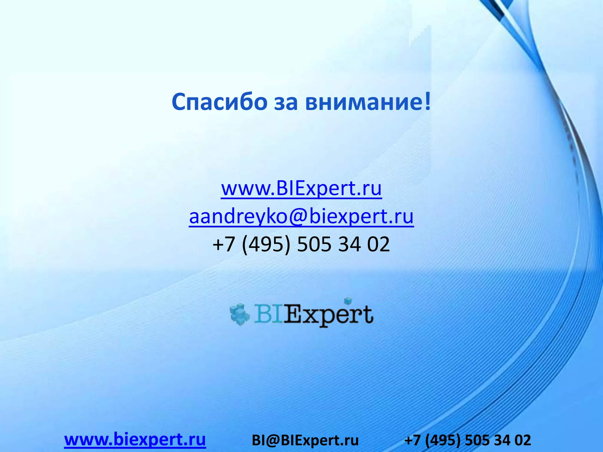 Спасибо за внимание!


                www.BIExpert.ru
             aandreyko@biexpert.ru
               +7 (495) 505 34 02




www.biexpert.ru   BI@BIExpert.ru   +7 (495) 505 34 02
 