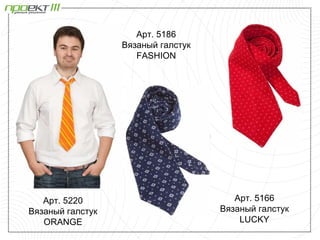 Арт. 5186
                  Вязаный галстук
                     FASHION




   Арт. 5220                           Арт. 5166
Вязаный галстук                     Вязаный галстук
   ORANGE                               LUCKY
 