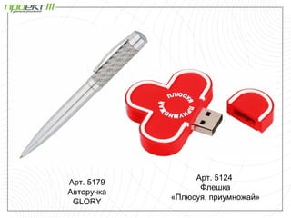 Арт. 5124
Арт. 5179
                  Флешка
Авторучка
            «Плюсуя, приумножай»
 GLORY
 