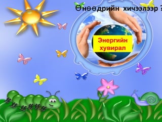 Ө нөө дрийн хичээлээр ?


     Энергийн
     хувирал
 