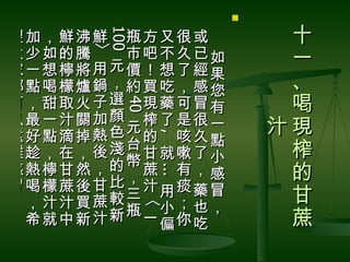 

                        十


     100
望加，鮮沸鮮 瓶方又很或　



     100
大少如的騰   市吧不久已如

       〉
                        一
       〉
家一想檸將用元價！想了經果
都點喝檬爐鍋，約買吃，感您           、
可，甜取火子選 現藥可冒有           喝
        40
        40
以最一汁關加顏 榨了是很一
                       汁現
遠好點滴掉熱 色元的 咳久
             ,
              點
             ,
        台               榨
離趁，在，後淺 甘就嗽了小
       的幣蔗 有，
感熱檸甘然，                  的
             ...
              感
             ...
        ，
冒喝檬蔗後甘比 汁用痰藥冒
 ，汁汁買蔗 較三               甘
           〈



          小；也，
           〈



 希就中新汁 新瓶一 你            蔗
          偏 吃
 