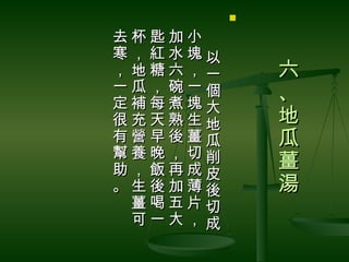 

去杯匙加小　
寒，紅水塊以
，地糖六，一       六
一瓜，碗一個       、
定補每煮塊大
很充天熟生地       地
有營早後薑瓜       瓜
幫養晚，切削
助，飯再成皮       薑
。生後加薄後       湯
 薑喝五片切
 可一大，成
 
