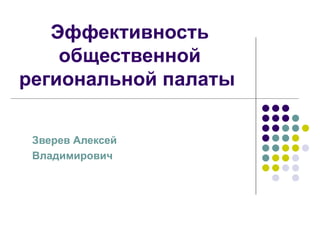Эффективность
    общественной
региональной палаты

 Зверев Алексей
 Владимирович
 