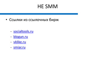 НЕ SMM

• Ссылки из ссылочных бирж

  -   socialtools.ru
  -   blogun.ru
  -   vklike.ru
  -   smiar.ru
 