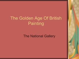 The Golden Age Of British
        Painting

      The National Gallery
 