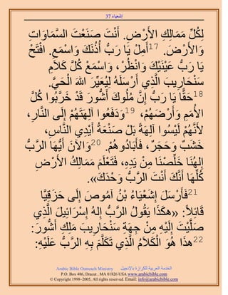 ‫َ َ‬
                                         ‫اٗؼ٤خء 73‬



   ‫ٌَُِ ٓٔخُِي ح٧ٍَٝ. أَٗض َٛ٘ؼض حُٔٔخٝحص‬
   ‫ُ ِّ َ َ ِ ْ ِ ْ َ َ ْ َ َّو َ َ ِ‬
   ‫ٝح٧ٍَٝ. 71أََٓ ٣َخ ٍدُّد أًَُٗي ٝحٓٔغ. حكظَق‬
    ‫ُ َ َ ْ َ ِ ْ ْ‬                                     ‫ِ ْ َ‬             ‫َ ْ َ‬
                         ‫٣َخ ٍدُّد ػ٤َ٘٤ي ٝحٗظَُ، ٝحٓٔغ ًَ ً٬َّ‬
                           ‫َ ْ ْ َ َ ْ ْ َ ْ َ ْ ُ َّو َ ِ‬                       ‫َ‬
                         ‫ٓ٘لخٍ٣ذ حَُّوٌ١ أٍََُِٓٚ ُِ٤ُؼ٤َِّ هللاَ حُل٢.‬
                             ‫ْ َ َّو‬            ‫َ َ‬        ‫ْ َ‬     ‫َْ َ ِ َ ِ‬
     ‫َ‬ ‫َّو‬   ‫81كوًّخ ٣َخ ٍدُّد إِ ُِٓٞى أٍَٗٞ هَي هَرُٞح ًُ‬
                                 ‫َّو ُ َ ُّد َ ْ َ َّو‬                 ‫َ‬       ‫َ‬
‫خٍ،‬  ‫ِ‬         ‫ح٧ُْٓ ٝأٍَُْٟٜ، 91ٝىكَؼُٞح آَُِٜظَُْٜ اَُِ٠ حَُّ٘و‬
                                       ‫ْ‬                ‫ََ‬       ‫َِ َ ْ َ ْ‬
                      ‫٧ََّٗوُْٜ َُ٤ُٔٞح آَُِٜشً رََ ٛ٘ؼشُ أَ٣ي١ حَُّ٘وخّ،‬
                         ‫ِ‬                    ‫ْ ََْ ِْ‬                     ‫ْ ْ‬
‫َ َ ٣ُّدَٜخ حََُّودُّد‬              ‫ه٘ذٌ ٝكـٌَ، كَؤَرَخىُْٝٛ. 02ٝح٥ٕ أَ‬
                                                      ‫ُ ْ‬             ‫َ َ َ َ َ‬
           ‫اَُُِٜ٘خ هَِِّٜ٘خ ٖٓ ٣َيٙ، كَظَؼَِْ ٓٔخُِي ح٧ٍَٝ‬
           ‫َ ْ ِ ْ ِِ ْ َ ََ ُ ْ ِ‬
                                               ‫ًَِِّٜخ أََّٗوي أَٗض حََُّودُّد ٝكيى».‬
                                                  ‫َ ْ َ َ‬           ‫َ ْ َ‬           ‫ُ‬
                                         ‫12كَؤٍََٓ اِٗؼ٤َخء رٖ آٓٞٙ اَُِ‬
                  ‫ْ َ َ َ ْ ُ ْ ُ ُ َ ٠ كِهِ٤َّوخ‬
                            ‫َ َ‬
           ‫هَخثِ٬ً: «ٌٌٛح ٣َوٍُٞ حََُّودُّد اُُِٚ آَِحثِ٤َ حَُّوٌ١‬
                   ‫ْ َ َ ِ‬                                     ‫ُ‬     ‫ََ‬
     ‫َِّٛو٤ض اَُِ٤ٚ ٖٓ ؿَٜش ٓ٘لخٍ٣ذ ِِٓي أٍَٗٞ:‬
            ‫َ ْ َ ْ ِ ِ ْ ِ ِ َ ْ َ ِ َ َ ِ ُّد َ‬
              ‫ِْ‬
           ‫َ ٤ٚ:‬                              ‫َ َ ِ‬         ‫َ َ َْ ُ ِ‬
                       ‫22ٌٛح ُٛٞ حٌُ٬َّ حَُّوٌ١ طٌََِّوْ رِٚ حََُّودُّد ػَِ‬
              ‫‪Arabic Bible Outreach Ministry‬‬      ‫حُويٓش حُؼَر٤ش ٌَُِحُس رخ٩ٗـ٤َ‬
                ‫‪P.O. Box , Dracut , MAUSA www.arabicbible.com‬‬
           ‫‪© Copyright , All rights reserved. Email: info@arabicbible.com‬‬
 