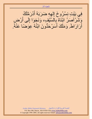 َ َ
                                   37 ‫اٗؼ٤خء‬



       ‫كِ٢ رَ٤ض َُِٗٔٝم اُِٜٚ َٟرَُٚ أَىٍَِٓي‬
        ُ ‫ْ ِ ْ َ ِ ِ َ َ ْ َ َّو‬
 ٍَٝ‫َٝٗآَٛ حرَ٘خُٙ رِخُٔ٤ق، َٝٗـٞح اَُِ٠ أ‬
 ِ ْ             َ َ َ ِ ْ ‫َّو‬   ْ ُ َ ْ َ َ
.ُٚ٘‫أٍَحٍح١َ. َِٝٓي أََٓكيٕٝ حرُُ٘ٚ ػٟٞخ ػ‬
   ْ َ ً َ ِ ْ َ ‫َ َ َ َ ْ َ ُّد‬        َ َ




        Arabic Bible Outreach Ministry      َ٤‫حُويٓش حُؼَر٤ش ٌَُِحُس رخ٩ٗـ‬
          P.O. Box , Dracut , MAUSA www.arabicbible.com
     © Copyright , All rights reserved. Email: info@arabicbible.com
 