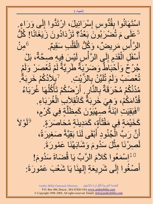 ‫َ َ‬
                                          ‫اٗؼ٤خء 1‬



 ‫حٓظََٜخُٗٞح رِوُيّٝ آَِحثِ٤َ، حٍطَيٝح اَُِ٠ ٍٝحء.‬
      ‫َ َ ٍ‬                        ‫ُّد ِ ْ َ َ ْ ُّد‬                        ‫ْ‬
         ‫ُ‬            ‫َ َ ْ َ َ ُْ ْ َ ُ َ َ َ‬
 ‫5ػَِ٠ ّ طُ٠َرُٕٞ رَؼي؟ طَِىحىٕٝ ُ٣َـخًٗخ! ًَُّد‬
 ‫6 ٖٓ‬
    ‫ِ ْ‬                       ‫حََُّوأّ َٓ٣ٌٞ ، ًَُّٝد حُوَ ِْذ ٓوِ٤ْ.‬
                                 ‫َ ُ ْ ِ َ ٌ‬                              ‫ْ‬
                                                                ‫ِ َ ِ‬
              ‫ْ‬         ‫ْ ِ ْ َ ِ ِ َّو‬
              ‫أَٓلََ حُوَيّ اَُِ٠ حََُّوأّ َُ٤ْ كِ٤ٚ ٛلشٌ، رََ‬   ‫ْ ِ ْ َِ‬
       ‫ؿَُف ٝأَكزَخ١ٌ َٟٝرَشٌ ١ََ٣َّوشٌ َُْ طُؼَٜ َُْٝ‬
        ‫ِ ْ ْ َ ْ َ ْ‬                                  ‫َ َ ْ‬     ‫ْ ٌ َ ْ‬
       ‫طُؼٜذ َُْٝ طَُِ٤َّوٖ رِخُِ٣ض. 7رِ٬َىًْ هَرَشٌ‬
     ‫ُ ُْ َ ِ .‬                                ‫َّو ْ ِ‬      ‫ْ َ ْ َ ْ ْ‬
         ‫ٓيٌُْٗ ٓلَهَشٌ رِخَُّ٘وخٍ. أٌٍَْٟ طَؤًَُِْٜخ ؿَرَخء‬
           ‫ُ َ ُ‬                ‫ِ ْ ُ ُْ ُ‬                     ‫ُُ ُْ ُ ْ َ‬
                       ‫ِ ُْ َ ِ‬
                     ‫هُيحٌْٓ، ٝٛ٢ هَرَشٌ ًخٗوِ٬َد حُـَرَخء.‬
                                                ‫َّو َ ُ ْ َ ِ َ َ ِ َ ْ‬
                        ‫َ ٍْ‬            ‫ٍ‬ ‫8كَزَوِ٤َض حرَ٘شُ ٜٛ٤َٕٞ ًٔظَِّو‬
                     ‫ِ ْ ْ َ َ ِ َ ش كِ٢ ًَّ،‬                     ‫ِ ْ‬
‫ٞ٫َ‬         ‫ْ‬   ‫ًو٤ٔش كِ٢ ٓوؼَؤَس، ًٔي٣َ٘ش ٓلخَٛس. 9َُ‬
                             ‫َْ ٍ ََِ ٍ ُ َ َ ٍَ‬                      ‫َ ََْ ٍ‬
                      ‫إَٔ ٍدَّو حُـُ٘ٞى أَروَ٠ ََُ٘خ رَوِ٤َّوشً ٛـ٤َسً،‬
                            ‫َِ َ‬                          ‫َّو َ ْ ُ ِ ْ‬
                               ‫ِ ْ ِْ َ َُ َ َ َ ْ َ ُ َ‬
                           ‫َََُٜٗخ ٓؼَ ٓيّٝ ٝٗخرََٜ٘خ ػٍٔٞسَ.‬
                    ‫01حِٓٔؼُٞح ً٬َّ حََُّود ٣َخ هُ٠خسَ ٓيّٝ!‬
                     ‫َ َُ َ‬                        ‫ِّ‬      ‫َ َ‬      ‫ْ َ‬
              ‫أَٛـٞح اَُِ٠ َٗ٣ؼش اَُِٜ٘خ ٣َخ ٗؼذ ػٍٔٞسَ:‬
                   ‫َْ َ َ ُ َ‬                     ‫َ ِ َ ِ ِ‬             ‫ْ ُ‬
              ‫‪Arabic Bible Outreach Ministry‬‬      ‫حُويٓش حُؼَر٤ش ٌَُِحُس رخ٩ٗـ٤َ‬
                ‫‪P.O. Box , Dracut , MAUSA www.arabicbible.com‬‬
           ‫‪© Copyright , All rights reserved. Email: info@arabicbible.com‬‬
 