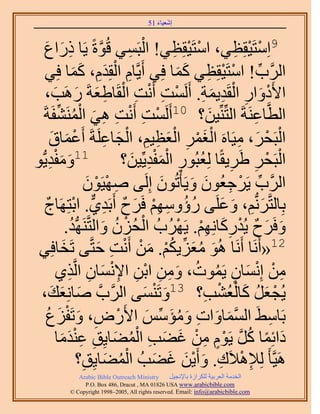 ‫َ َ‬
                                        ‫اٗؼ٤خء 15‬



     ‫َّو ٣َخ ًٍحع‬
     ‫ِ َ َ‬                                ‫ْ ِ‬
                                 ‫9حِٓظَ٤وِظ٢، حٓظَ٤وِظ٢! حُزَٔ٢ هُٞسً‬
                                                        ‫ْ ْ ِ‬       ‫ْ ْ ِ‬
     ‫حََُّود! حٓظَ٤وِظ٢ ًٔخ كِ٢ أَ٣َّوخّ حُوِيّ، ًٔخ كِ٢‬
                          ‫َ‬ ‫ِ ْ َِ َ‬                     ‫ِّ ْ ْ ِ َ َ‬
     ‫ح٧َىٝحٍ حُوَي٣ٔش. أََُٔض أَٗض حُوَخ١ؼشَ ٍَٛذ،‬
            ‫ْ َ ِ ْ ِ َ ِ ْ ِ ْ ِ ْ ِ َ َ َ‬
    ‫حُطَّوخػَ٘شَ حُظِِّّ٘٤ٖ؟ 01أََُٔض أَٗض ٛ٢ حَُٔ٘٘لَشَ‬
               ‫ْ ِ ْ ِ ِ َ ْ ُ ِّ‬                              ‫َ‬        ‫ِ‬
          ‫حُزَلَ، ٓ٤َخَٙ حُـَٔ حُؼظ٤ْ، حُـخػَِشَ أَػٔخم‬
           ‫ْ َ َ‬                     ‫ْ ْ َ ِ َْْ ِ َْ ِ ِ ْ َ ِ‬
‫َ َ ي٣ُّدٞ‬
        ‫ِ‬    ‫11ٝٓلْ‬                        ‫ُ ِ َِْْ َ‬
                                        ‫حُزَلَ ١ََ٣وًخ ُِؼزٍُٞ حُٔلي٣ِّ٤ٖ؟‬
                                                                   ‫ِ ِ‬    ‫ْ ْ‬
                               ‫حََُّود ٣ََؿؼُٕٞ ٝ٣َؤْطُٕٞ اَُِ٠ ٜٛ٤َٕٞ‬
                               ‫ِ ْ ْ َ‬                ‫َ‬     ‫ِّ ْ ِ َ َ‬
     ‫رِخُظَّوَُّٗدْ، ٝػَِ٠ ٍإْٜٝٓ كََف أَرَي١. حرظَِٜخؽ‬
      ‫ُ ُ ِ ِ ْ َ ٌ ِ ٌّر ْ ٌ‬                                    ‫َ ِ َ َ‬
                        ‫ُ‬           ‫ْ ْ ُ َ‬
                     ‫ٝكََف ٣ُيًٍخِْٜٗ. ٣ََُٜدُ حُلُِٕ ٝحُظَّوَُّٜ٘دي.‬
                                                          ‫َ َ ٌ ْ ِ َ ِْ ْ‬
 ‫21«أََٗخ أََٗخ ُٛٞ ٓؼِ٣ٌْ. ٖٓ أَٗض كظَّو٠ طَوخكِ٢‬
                   ‫َ‬               ‫َ ُ َ ِّ ُ ْ َ ْ ْ ِ َ‬
              ‫ٖٓ اِٗٔخٕ ٣َٔٞص، ٖٝٓ حرٖ ح٩ٗٔخٕ حَُّوٌ١‬
                       ‫ِ ْ ْ َ ٍ ُ ُ َ ِ ِ ْ ِ ِْ َ ِ ِ‬
 ‫َ ٔ٠ حََُّودَّو ٛخِٗؼي،‬
          ‫َ َ َ‬                               ‫َ‬               ‫ْ َ ُ َ ُْ ْ ِ‬
                                                  ‫٣ُـؼَ ًخُؼ٘ذ؟ 31ٝطَْ٘‬
      ‫رَخٓ٢َ حُٔٔخٝحص ٝٓئْٓ ح٧ٍَٝ، ٝطَلِع‬
       ‫ْ ِ َ ْ َ ُ‬                              ‫َّو َ َ ِ َ ُ َ ِّ َ‬       ‫ِ‬
                      ‫َ ً ُ َّو ْ ٍ ِ ْ َ َ ِ ْ ُ َ ِ ِ ْ َ‬
              ‫ىحثِٔخ ًَ ٣َّٞ ٖٓ ؿ٠ذ حُٔ٠خ٣ِن ػ٘يٓخ‬
                 ‫َ‬
                            ‫َٛ٤َّوؤ َ ُِ٪ٛ٬َى. ٝأَ٣ٖ ؿ٠ذُ حُٔ٠خ٣ِن؟‬
                             ‫ِ‬        ‫ِ ْ ِ َ َْ َ َ ُْ َ‬
             ‫‪Arabic Bible Outreach Ministry‬‬      ‫حُويٓش حُؼَر٤ش ٌَُِحُس رخ٩ٗـ٤َ‬
               ‫‪P.O. Box , Dracut , MAUSA www.arabicbible.com‬‬
          ‫‪© Copyright , All rights reserved. Email: info@arabicbible.com‬‬
 