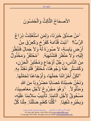 ‫َ َ‬
                                       ‫اٗؼ٤خء 35‬




            ‫ُ َ ْ َ ْ َ‬
            ‫ح٧ٛلخف حُؼَّوخُِغ ٝحُؤُٕٔٞ‬
                                 ‫َ ُ‬

       ‫ِ َ ُ‬
       ‫ًٍحع‬           ‫1ٖٓ ٛيم هزَََٗخ، ُِٖٝٔ حٓظُؼَِِ٘ضْ‬
                            ‫َ ْ َ َّو َ َ َ َ َ ِ ْ ْ‬
              ‫حََُّود؟ 2َٗزَض هُيحُٓٚ ًلََم ًٝؼَم ٖٓ‬
              ‫َ َّو َ َ ْ ٍ َ َ ِ ْ ِ ْ‬                       ‫ِّ‬
  ‫أٍَٝ ٣َخرِٔش، ٫َ ٍُٛٞسَ َُُٚ ٝ٫َ ؿٔخٍ كََ٘٘ظَُ‬
  ‫َ َ َ َ ْ َ‬                         ‫َ‬             ‫ْ ٍ َ ٍ‬
         ‫اَُِ٤ٚ، ٝ٫َ ٓ٘ظََ كََ٘٘ظَٜ٤َُٚ. 3ٓلظَوََ ٝٓوٌُ‬
‫ُ ْ ٌ َ َ ْ ٍٝ‬
‫ٌ‬                                       ‫ِْ َ َْ َ ْ ِ‬
         ‫ٖٓ حَُّ٘وخّ، ٍؿَ أَٝؿخع ٝٓوظَزَِ حُلِٕ،‬
            ‫ِ‬     ‫ِ َ ُ ُ ْ َ ٍ َ ُ ْ ُ ْ َ َ‬                      ‫ِ َ‬
                                                  ‫َ َ ُ َ ٍ َْ ُ‬
    ‫ًٝٔٔظَّوَ ػُ٘ٚ ٝؿَُُٞٛ٘خ، ٓلظَوََ كََِْ َٗؼظَي رِٚ.‬
        ‫ُ ْ ٌ ْ ْ َّو ِ‬
               ‫4ٌُٖ أَكِحََٗ٘خ كََِٜٔخ، ٝأَٝؿخػَ٘خ طَلَِٔ‬
          ‫َ ْ َ َ َ َّو َٜخ.‬                  ‫َ َ‬     ‫ِ َّو ْ َ‬
                                  ‫َ ْ ُ َ ِْ ُ َ َ ْ‬
                 ‫َٝٗلٖ كٔزَ٘خُٙ ٜٓخرًخ ٓ٠َُٝرًخ ٖٓ هللاِ‬
                        ‫ِ َ‬
       ‫ٌُُٝٓٞ٫ً. 5ُٝٛٞ ٓـَُٝف ٧َؿَ ٓؼخٛ٤َ٘خ،‬
                ‫ٌ ْ ِ ََ ِ‬                ‫َ َ َ ْ‬                ‫َ َْ‬
    ‫ٓٔلُٞم ٧َؿَ آػَخَٓ٘خ. طَؤْى٣ذُ ٓ٬ََٓ٘خ ػَِ٤ٚ،‬
          ‫َ ِ َ ِْ‬                 ‫ِ‬         ‫ٌ ْ ِ ِ‬              ‫َ ْ‬
    ‫ِ َُّد‬‫ٝرِلزَُٙ ٗلِ٤َ٘خ. 6ًُِّدَ٘خ ًـَْ٘ َِٟ َِْ٘خ. ٓ َِْ٘خ ًُ‬
                               ‫ُ ََ ٍ َ‬                 ‫َ ُ ِِ ُ‬
            ‫‪Arabic Bible Outreach Ministry‬‬      ‫حُويٓش حُؼَر٤ش ٌَُِحُس رخ٩ٗـ٤َ‬
              ‫‪P.O. Box , Dracut , MAUSA www.arabicbible.com‬‬
         ‫‪© Copyright , All rights reserved. Email: info@arabicbible.com‬‬
 