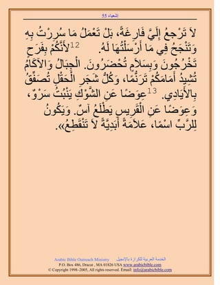 َ َ
                                      55 ‫اٗؼ٤خء‬



 ِٚ‫٫َ طََؿغ اَُِ٢ كَخٍؿشً، رََ طَؼَٔ ٓخ ٍَُٓص ر‬
  ِ ُ ِْ            َ ُ َ ْ ْ            َ ِ ‫ْ ُ َّو‬
   ‫ٝطَ٘ـق كِ٢ ٓخ أٍَٓ ِْظَُٜخ َُُٚ. 21٧ََّٗوٌْ رِلََف‬
   ٍ   َ ُْ                               َ ْ َ    ُ َ ْ َ
ُ َ َ ُ ِ ْ َ َ ْ ٍ َ َ َ ُ ْ
ّ‫طَوَؿُٕٞ ٝرِٔ٬َّ طُل٠َُٕٝ. حُـزَخٍ ٝح٥ًخ‬
‫طُ٘٤ي أَٓخٌْٓ طََُّٗدٔخ، ًَُّٝد ٗـَ حُلوَ طُٜلِّن‬
 ُ َ ِ َْ ْ ِ َ َ ُ َ ً َ ُْ َ َ ُ ِ
     ٌ ْ َ   ُ‫رِخ٧َ٣َخى١. 31ػٟٞخ ػٖ حُ٘ٞى ٣َ٘زُض‬
   ،َٝٓ ْ ِ ْ ‫ِ َ ً َ ِ َّو‬                         ِ
           ُ ُ َ           ُ ْ ِ ِ ْ ِ َ ً َ ِ َ
           ٌَٕٞ٣ٝ . ٌّ‫ٝػٟٞخ ػٖ حُوََ٣ْ ٣َطَِغ آ‬
              .»‫ََُِِّود حٓٔخ، ػ٬َٓشً أَرَي٣َّوشً ٫َ طَ٘وَطغ‬
                 ُ ِ ْ           ِ َ َ ً ْ ِّ




           Arabic Bible Outreach Ministry      َ٤‫حُويٓش حُؼَر٤ش ٌَُِحُس رخ٩ٗـ‬
             P.O. Box , Dracut , MAUSA www.arabicbible.com
        © Copyright , All rights reserved. Email: info@arabicbible.com
 