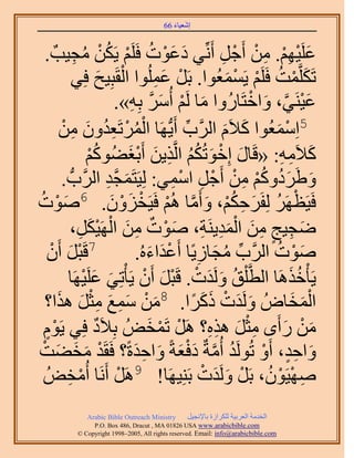 ‫َ َ‬
                                        ‫اٗؼ٤خء 66‬



  ‫ػَِ٤ْٜ. ٖٓ أَؿَ أَِّٗ٢ ىػٞص كََِْ ٣ٌَٖ ٓـ٤ذٌ .‬
            ‫َ َْ ُ ْ ُْ ُ ِ‬                            ‫َ ْ ِْ ِ ْ ْ ِ‬
                      ‫ْ َ‬
            ‫طٌََِّؤض كََِْ ٣َٔٔؼُٞح. رََ ػُِٔٞح حُوَزِ٤ق كِ٢‬
                                       ‫ْ َِ‬              ‫َ ْ ُ ْ ْ َ‬
                          ‫ػ٤َ٘٢، ٝحهظَخٍُٝح ٓخ َُْ أَُٓ رِٚ».‬
                                ‫َ ْ َ َّو ِ‬                  ‫َ ْ َّو َ ْ‬
      ‫5حِٓٔؼُٞح ً٬َّ حََُّود أَ٣ُّدَٜخ حَُٔطَؼيٕٝ ٖٓ‬
       ‫ُْ ْ ُِ َ ِ ْ‬                          ‫ِّ‬        ‫َ َ‬      ‫ْ َ‬
                  ‫ً٬َٓٚ: «هَخٍ اِهٞطٌُْ حَُّوٌ٣ٖ أَرـ٠ًُْٞ‬
                   ‫ُْ‬           ‫َ ْ َ ُُ ِ َ َْ‬                    ‫َ ِ ِ‬
       ‫ٝ١ََىًْٝ ٖٓ أَؿَ حٓٔ٢: ُِ٤َظَٔـي حََُّودُّد .‬
                        ‫َ َّو ِ‬            ‫َ َ ُ ُْ ِ ْ ْ ِ ْ ِ‬
                         ‫ْ ُ َ ِ ُ ْ َ َّو ْ ْ َ ْ َ‬
‫كَ٤َظََٜ ُِلََكٌْ، ٝأَٓخ ُْٛ كَ٤َوِٕٝ. 6ٛٞص‬
‫َ ْ ُ‬
                   ‫َ ِ ٍ ِ َ َِْ ِ َ ْ ٌ ِ َ ْ َْ‬
            ‫ٟـ٤ؾ ٖٓ حُٔي٣َ٘ش، ٛٞص ٖٓ حَُٜ٤ٌَ،‬
              ‫ِ‬
   ‫7هَزَ إَْٔ‬
          ‫ْ َ‬                     ‫ٛٞص حََُّود ٓـخُ٣ًخ أَػيحءُٙ.‬
                                      ‫ِّ ُ َ ِ ْ َ َ‬              ‫َ ْ ُ‬
          ‫٣َؤْهٌَٛخ حُطَّو ِْن َُٝيص. هَزَ إَٔ ٣َؤْطِ٢ ػَِ٤َٜخ‬
                ‫َ َ ْ‬               ‫ُ َ َ ْ ْ َ ْ‬                     ‫َُ‬
  ‫َ ْ َ ِ َ ِ ْ َ ح؟‬
     ‫حُٔوخُٝ َُٝيص ًًَح. 8ٖٓ ٓٔغ ٓؼَ ٌَٛ‬         ‫َ َ ْ ََ ً‬           ‫َْ َ‬
  ‫ٖٓ ٍأَٟ ٓؼَ ٌٛٙ؟ ََٛ طَٔوُٞ رِ٬َى كِ٢ ٣َّٞ‬
  ‫ٍْ‬                ‫ٌ‬                ‫ِْ َ ِِ ْ ْ َ‬                  ‫َ ْ َ‬
‫ٝحكي، أَٝ طَُُٞي أُٓشٌ ىكؼشً ٝحكيسً؟ كَوَي ٓو٠ض‬
 ‫ْ َ َ َ ْ‬                       ‫ُ َّو َ ْ َ َ ِ َ‬             ‫َ ٍِ ْ‬
  ‫ٓوُٞ‬   ‫ْ ِ‬     ‫ٜٛ٤َٕٞ، رََ َُٝيص رَِ٘٤َٜخ! 9ََٛ أََٗخ أُ‬
                             ‫ْ‬                     ‫ِ ْ ْ ُ ْ َ َ ْ‬
             ‫‪Arabic Bible Outreach Ministry‬‬      ‫حُويٓش حُؼَر٤ش ٌَُِحُس رخ٩ٗـ٤َ‬
               ‫‪P.O. Box , Dracut , MAUSA www.arabicbible.com‬‬
          ‫‪© Copyright , All rights reserved. Email: info@arabicbible.com‬‬
 