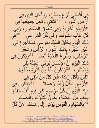 ‫َ َ‬
                                         ‫اٗؼ٤خء 7‬



        ‫كِ٢ أَهٜ٠ طَُع َٜٓ، َُِِّٝ٘ولَ حَُّوٌ١ كِ٢‬
                           ‫َ ِ ِ ْ َ َ ْ ِ ِ‬                    ‫ْ َ‬
     ‫أٍَٝ أٍَٗٞ، 91كَظَؤْطِ٢ ٝطَلَُّد ؿٔ٤ؼَٜخ كِ٢‬
                       ‫َ ِ َ ِ ُ‬                           ‫ْ ِ ُّد َ‬
    ‫ح٧َٝى٣َش حُوَرَش ٝكِ٢ ٗوُٞم حُُّٜد وٍٞ، ٝكِ٢‬
         ‫ُ ِ َ‬                        ‫ِ‬       ‫ُ‬      ‫ْ ِ ِ ْ َ ِ ِ َ‬
                            ‫ُ ِّ ْ َ َ ِ‬          ‫ُ ِّ َ ِ َّو ْ ِ َ‬
      ‫02‬
‫كِ٢‬                   ‫ًَ ؿخد حُ٘ٞى، ٝكِ٢ ًَ حَُٔحػ٢.‬
    ‫ًُِي حُ٤َّٞ ٣َلِِن حُٔ٤ِّي رِٔٞٓ٠ ٓٔظَؤْؿَس كِ٢‬
            ‫َ ْ ْ ِ ْ ُ َّو ُ ُ َ ُ ْ َ َ ٍ‬
              ‫َ‬       ‫ْ َ َ َْ‬
              ‫ػزَ حَُّ٘وَٜ، رِِِٔي أٍَٗٞ، حََُّوأّ ٝٗؼَ‬
                                             ‫َ ْ ِ ْ ِ َ ِ ُّد َ‬
‫َ ُ كِ٢‬‫حَُؿَِ٤ٖ، ٝطَِ٘ع حُِِّل٤َشَ أَ٣٠خ. 12ٝ٣ٌَُٕٞ‬
                                   ‫ِّ ْ ْ ِ َ ْ ِ ُ ْ ْ ً‬
                  ‫ًُِي حُ٤َّٞ إَٔ ح٩ٗٔخٕ ٣َُرِّ٢ ػـَِشَ رَوََ‬
                  ‫ٍ‬            ‫ِ ْ‬       ‫َ ْ ْ ِ َّو ِ ْ َ َ َ‬
       ‫ِ ْ َ ْ َ ِ ُ ؼَٜخ‬
                ‫ِ‬   ‫ٝٗخطَ٤ٖ، 22ٝ٣ٌَٕٞ أََّٗوُٚ ٖٓ ًؼَس ْٛ٘‬
                                                   ‫َ ُ ُ‬         ‫َ َ ْ ِ‬
                     ‫حَُِّوزَٖ ٣َؤًَْ ُريح، كَبِٕ ًَ ٖٓ أ ُْروِ٢ كِ٢‬
                             ‫َ‬      ‫َّو ُ َّو َ ْ‬       ‫َ ُ ُ ًُْ‬
‫ح٧ٍَٝ ٣َؤًَْ ُريح ٝػٔ٬ً. 32ٝ٣ٌَٕٞ كِ٢‬
          ‫َ ُ ُ‬                            ‫ْ ِ ُ ُ ًُْ َ َ َ‬
   ‫ًُِي حُ٤َّٞ إَٔ ًَ ٟٓٞغ ًخٕ كِ٤ٚ أَ ُْق ؿلَ٘ش‬
   ‫َ ْ ْ ِ َّو ُ َّو َ ْ ِ ٍ َ َ ِ ُ َ ْ ٍ‬
       ‫رِؤ َ ُْق ٖٓ حُلِ٠ش، ٣ٌَٕٞ ُِِ٘ٞى ٝحُلٔي.‬
           ‫ٍ ِ َ ْ َّو ِ ُ ُ َّو ْ ِ َ ْ َ َ ِ‬
‫42رِخَُٜٔخّ ٝحُوَّٞ ٣ُئطَ٠ اَُِ٠ َُٛ٘خى، ٧َٕ ًَ‬
‫َّو ُ َّو‬                ‫َ‬                      ‫ِّ ِ َ ْ ْ ِ ْ‬
             ‫‪Arabic Bible Outreach Ministry‬‬      ‫حُويٓش حُؼَر٤ش ٌَُِحُس رخ٩ٗـ٤َ‬
               ‫‪P.O. Box , Dracut , MAUSA www.arabicbible.com‬‬
          ‫‪© Copyright , All rights reserved. Email: info@arabicbible.com‬‬
 