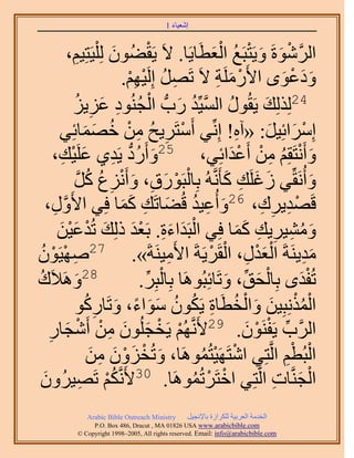 ‫َ َ‬
                                           ‫اٗؼ٤خء 1‬



               ‫حَُٗٞسَ ٝ٣َظزَغ حُؼطَخ٣َخ. ٫َ ٣َو٠ُٕٞ ُِ ِْ٤َظِ٤ْ،‬
                     ‫ِ‬               ‫َ‬           ‫ْ‬              ‫َّو ْ َ َ ْ ُ ْ َ‬
                                         ‫ٝىػٟٞ ح٧ٍََِٓش ٫َ طََٜ اَُِ٤ْٜ.‬
                                           ‫ِ ُ ْ ِْ‬               ‫ْ َ ِ‬            ‫ََ ْ َ‬
                               ‫ِ‬   ‫ُ َّو ُ َ ْ ُ ِ َ‬
                  ‫42ٌُُِِي ٣َوٍُٞ حُٔ٤ِّي ٍدُّد حُـُ٘ٞى ػِ٣ُِ‬                  ‫َ‬
         ‫آَِحثِ٤َ: «آٙ! اِِّٗ٢ أَٓظََ٣ق ٖٓ هٜٔخثِ٢‬
                            ‫ْ ِ ُ ِ ْ ُ َ َ‬                            ‫ِ‬         ‫ْ َ َ‬
                 ‫ٝأَٗظَوِْ ٖٓ أَػيحثِ٢، 52ٝأٍَى ٣َي١ ػَِ٤ْ‬
       ‫َ ُ ُّد ِ َ ي،‬
          ‫ِ‬                                                           ‫َ ْ ُ ِ ْ َْ‬
                   ‫ٝأَُٗوِّ٢ ُؿَِي ًؤََّٗوُٚ رِخُزٍَٞم، ٝأَِٗع ًَ‬
                       ‫ْ ْ َ ِ َ ْ ِ ُ ُ َّو‬                         ‫َ َ ِ َ‬              ‫َ‬
    ‫ٍٝ ،‬
       ‫َّو ِ‬    ‫هَٜي٣َى، 62ٝأُػ٤ي هُ٠خطَي ًٔخ كِ٢ ح٧َ‬
                                         ‫َ ِ ُ َ ِ ََ‬                         ‫ْ ِ ِ ِ‬
         ‫ْ َ َِ ْ َ َ ْ َْ َ‬
        ‫ٝٓ٘٤َ٣ي ًٔخ كِ٢ حُزَيحءس. رَؼي ًُِي طُيػ٤ٖ‬                       ‫َ ُ ِ ِ ِ ََ‬
‫ٓي٣َ٘شَ حُؼيٍ، حُوََ٣َشَ ح٧َٓ٤َ٘شَ». 72ٜٛ٤َٕٞ‬
 ‫ِ ْ ْ ُ‬                                            ‫ِ‬          ‫َْْ ِ ْ ْ‬               ‫َِ‬
‫82َٝٛ٬َىُ‬          ‫َ‬                           ‫ْ ِّ‬                 ‫ْ َ ِّ َ‬
                                              ‫طُليٟ رِخُلن، ٝطَخثِزَُٞٛخ رِخُزَِ.‬      ‫َْ‬
                             ‫ُْْ َ َ ْ ُ ِ ُ ُ ََ ً َ ُِ‬
                     ‫حٌُِٔٗزِ٤ٖ ٝحُوطَخس ٣ٌَٕٞ ٓٞحء، ٝطَخًٍٞ‬
     ‫ْ ْ َ َ ِ ْ ـخٍ‬
     ‫ِ‬       ‫َ‬       ‫حََُّود ٣َلَٕ٘ٞ. 92٧ََّٗوُْٜ ٣َوـُِٕٞ ٖٓ أَْٗ‬         ‫ِّ ْ ْ َ‬
                             ‫حُزُطْ حَُّوظِ٢ حٗظََٜ٤ظَُٔٞٛخ، ٝطُوِٕٝ ٖٓ‬
                              ‫َ ْ َ ْ َ ِ َ‬                 ‫ْ ْ ُ‬                   ‫ْ ِْ‬
 ‫ُ ْ ٜ٤َُٕٝ‬
  ‫َ‬                       ‫ِ‬      ‫حُـَّ٘وخص حَُّوظِ٢ حهظََطَُٔٞٛخ. 03٧ََّٗوٌْ طَ‬
                                                          ‫ْ ْ ُ‬                   ‫ْ َ ِ‬
                ‫‪Arabic Bible Outreach Ministry‬‬     ‫حُويٓش حُؼَر٤ش ٌَُِحُس رخ٩ٗـ٤َ‬
                 ‫‪P.O. Box , Dracut , MAUSA www.arabicbible.com‬‬
            ‫‪© Copyright , All rights reserved. Email: info@arabicbible.com‬‬
 