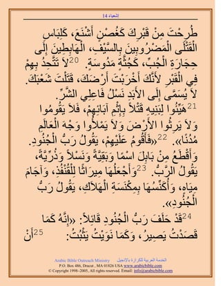 ‫َ َ‬
                                         ‫اٗؼ٤خء 41‬



              ‫١َُكض ٖٓ هَزَى ًـٜٖ أََٗ٘غ، ًِِزَخّ‬
              ‫ِ‬               ‫ِ ْ َ ِ ْ ْ ِ َ َُ ْ ٍ ْ َ َ‬
                         ‫َّو ْ ِ ْ ِ َ‬
      ‫حُوَظَِ٠ حُٔ٠َُٝرِ٤ٖ رِخُٔ٤ق، حَُٜخرِط٤ٖ اَُِ٠‬    ‫َ‬     ‫ْ ْ َْ ْ‬
 ‫ِ رِْٜ‬
 ‫ِْ‬                                      ‫ِ َ َ ِ ْ ِّ َ ٍ َ ُ َ ٍ‬
            ‫كـخٍس حُـُذ، ًـُؼَّوش ٓيٝٓش. 02٫َ طَظَّوليُ‬
 ‫كِ٢ حُوَزَ ٧ََّٗوي أَهَرض أٍَٟي، هَظَ ِْض ٗؼزَي.‬
  ‫َ َْ َ‬                              ‫َ ْ َْ َ ْ َ َ‬               ‫ِ‬ ‫ْ ْ‬
                          ‫٫َ ٣ُٔٔ٠ اَُِ٠ ح٧َرَي ََٗٔ كَخػِِ٢ حَُ٘.‬
                           ‫َّو ِّ‬           ‫ِ ْ ُ ِ‬                     ‫َ َّو‬
        ‫12َٛ٤ِّجُٞح ُِزَِ٘٤ٚ هَظ٬ً رِب ِْػْ آرَخثِْٜ، كَ٬َ ٣َوُٞٓٞح‬
                     ‫ُ‬                   ‫ِْ‬         ‫ِ‬     ‫ِ ْ‬
       ‫ٝ٫َ ٣ََػُٞح ح٧ٍَٝ ٝ٫َ ٣َٔ٨ُٝح ٝؿَٚ حُؼخَُْ‬
           ‫َ ْ َْ ِ‬                           ‫ْ َ َ ْ‬                 ‫ِ‬            ‫َ‬
  ‫ُ َ ْ ُ ٞى.‬
    ‫ِ‬        ‫ٓيًٗخ». 22«كَؤَهُّٞ ػَِ٤ْٜ، ٣َوٍُٞ ٍدُّد حُـُ٘‬
                                                 ‫ُ َ ْ ِْ‬                       ‫ُُ‬
      ‫ٝأَهطَغ ٖٓ رَخرَِ حٓٔخ ٝرَوِ٤َّوشً َٝٗٔ٬ً ًٍٝ٣َّوشً،‬
                   ‫َ ْ َ ُ ِّ‬                     ‫َ ْ ً َ‬       ‫َ ْ ُ ِ ْ‬
 ‫٣َوٍُٞ حََُّودُّد . 32ٝأَؿؼَُِٜخ ٓ٤َحػًخ ُِ ِْوُ٘لٌُ، ٝآؿخّ‬
 ‫ْ ِ َ َ َ‬                                ‫َ ْ َ ِ َ‬                           ‫ُ‬
        ‫ٓ٤َخٙ، ٝأًَُِّٜ٘ٔخ رٌَِٔ٘ٔش حَُٜ٬َى، ٣َوٍُٞ ٍدُّد‬
                  ‫ُ َ‬                  ‫ِ‬       ‫ِ ٍ َ َ ُ ِْ َ ِ ْ‬
                                                                  ‫حُـُ٘ٞى».‬‫ْ ُ ِ‬
              ‫ٔخ‬‫َ‬                               ‫ْ َ َ َ ْ ُ ِ‬
                       ‫42هَي كَِق ٍدُّد حُـُ٘ٞى هَخثِ٬ً: «اَِّٗوُٚ ًَ‬
‫52إَْٔ‬                             ‫َ ََ َْ ُ ْ ُ‬               ‫َْ ُ ِ‬
                                  ‫هَٜيص ٣َٜ٤َُ، ًٝٔخ َٗٞ٣ض ٣َؼزُض:‬
              ‫‪Arabic Bible Outreach Ministry‬‬      ‫حُويٓش حُؼَر٤ش ٌَُِحُس رخ٩ٗـ٤َ‬
                ‫‪P.O. Box , Dracut , MAUSA www.arabicbible.com‬‬
           ‫‪© Copyright , All rights reserved. Email: info@arabicbible.com‬‬
 
