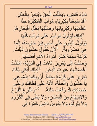 ‫َ َ‬
                                        ‫اٗؼ٤خء 61‬



           ‫ْ َ َّو َ ِ ُ ْ َ ْ ِ‬
         ‫ىحٝى هَخٝ، ٝ٣َطُِذُ حُلن ٝ٣ُزَخىٍ رِخُؼيٍ.‬   ‫ٍ َ ْ‬            ‫َ َُ‬
                   ‫ْ َ ِ ْ ِ ْ ِ ِ ُ َ ْ ُ َ َ ِ ِ ًّ‬
                ‫6هَي ٓٔؼَ٘خ رٌِزَ٣َخء ٓٞآد حُٔظٌَزَِّس ؿيح‬
             ‫ِ‬        ‫ْ ِ ْ َ‬
     ‫ػظَٔظَِٜخ ًٝزَ٣َخثَِٜخ َِٝٛلَِٜخ رُطَ حكظِوخٍَٛخ.‬
                                              ‫َ َ‬         ‫َ ِْ ِ‬      ‫َ َ‬
                       ‫7ٌُُِِي طُٞ ٍُْٞ ٓٞآدُ . ػَِ٠ ٓٞآد ًُِّد‬
                ‫َ ُ َ ُ َٜخ‬                            ‫َ َ ِ ُ ُ‬
      ‫٣ُٞ ٍُْٞ. طَجُِّ٘دٕٞ ػَِ٠ أُُْٓ هِ٤َ كخٍٓشَ، اَِّٗؤخ‬
       ‫َ‬                   ‫ِ َ َ ِ َ‬                    ‫َ َ‬        ‫َ ِ ُ‬
      ‫ٛ٢ ٓ٠َُٝرَشٌ. 8٧َٕ كوٍُٞ ك٘زُٕٞ ًرَُِضْ‬
     ‫َّو ُ َ َ ْ َ َ .‬                                           ‫ِ َ َ ْ‬
                  ‫ًَٓشُ ٓزٔشَ ًَٔ أَُٓحء ح٧ُْٓ أَك٠ََِٜخ.‬
                             ‫َ ْ َ ِ ْ َ َ َّو َ َ َ ُ َ ِ ْ َ‬
‫ْ ِّ ِ ْ َّو ْ‬                           ‫ْ‬
‫َِٝٛض اَُِ٠ ٣َؼِ٣َ. طَخَٛض كِ٢ حُزََ٣َّوش، حٓظَيص‬  ‫ْ ِ َ‬          ‫َ َ ْ‬
  ‫أَؿٜخَُٜٗخ، ػزََص حُزَلَ. 9ٌُُِِي أَرٌ٢ رٌُخء‬
    ‫َ ِْ َ َ‬                               ‫َ َ ِ ْ ْ َ‬               ‫ْ َ‬
     ‫٣َؼِ٣َ ػَِ٠ ًَٓش ٓزٔشَ. أٍُٝ٣ٌٔخ رِيٓٞػ٢‬
          ‫ْ ِ َُ ُُ ِ‬                          ‫ْ ِ َ َ َ ْ َ ِ َِْ‬
     ‫٣َخ ك٘زُٕٞ ٝأَ ُْؼخَُشُ، ٧ََّٗوُٚ ػَِ٠ هِطَخكِي ٝػَِ٠‬
            ‫ِ َ َ‬                      ‫َ‬                 ‫َ ْ ُ َ َ‬
 ‫َ ْ ِ َ ْ َ ُ‬
‫كٜخىى هَي ٝهَؼض ؿَِزَشٌ. 01ٝحٗظُِع حُلََف‬        ‫َ َ ِ ِ ْ َ َ ْ َ‬
               ‫ُْ‬                    ‫َ ْ ُ ِ َ ْ ْ ِ َ َ‬
‫ٝح٫رظَِٜخؽ ٖٓ حُزُٔظَخٕ، ٝ٫َ ٣ُـَّ٘و٠ كِ٢ حٌَُُّٝ‬
  ‫ِ‬
                     ‫ٝ٫َ ٣ُظَََّٗوْ، ٝ٫َ ٣َيُّٝ ىحثٌِْ هَٔح كِ٢‬
                               ‫َ ْ ً‬        ‫َ‬        ‫َ ُ َ ُ‬              ‫َ‬
             ‫‪Arabic Bible Outreach Ministry‬‬      ‫حُويٓش حُؼَر٤ش ٌَُِحُس رخ٩ٗـ٤َ‬
               ‫‪P.O. Box , Dracut , MAUSA www.arabicbible.com‬‬
          ‫‪© Copyright , All rights reserved. Email: info@arabicbible.com‬‬
 