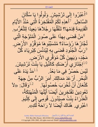 ‫َ َ‬
                                        ‫اٗؼ٤خء 32‬



                    ‫ُ خٕ‬
                    ‫َ‬   ‫6حُػزَُُٝح اَُِ٠ طََٗ٤ٖ. ٝ ُُُْٞٞح ٣َخ ٌَّٓو‬
                                         ‫ْ ِ َ َ ِ‬                           ‫ْ‬
       ‫حَُّٔوخكَ. 7أٌَٛٙ ٌَُْ حُٔلظَوَسُ حَُّوظِ٢ ٌٓ٘ ح٧َ‬
 ‫ُ ْ ُ ٣َّوخّ‬
  ‫ِ‬                                    ‫ِِ ُُ ُْْ ِ َ‬                   ‫ِ ِ‬
 ‫حُوَي٣ٔش هِيَٜٓخ؟ طَ٘وَُُِٜخ ٍؿ٬ََٛخ رَؼ٤يح ُِِظَّوـَُّد د.‬
    ‫ِ ً َ ِ‬                                   ‫ِ ْ‬            ‫ْ‬      ‫ْ ِ َ ِ َُ‬
    ‫َ ْ ُ ِّ َ ِ ظِ٢‬
             ‫8ٖٓ هَ٠٠ رٌِٜح ػَِ٠ ٍُٛٞ حُٔظَٞؿش حَُّو‬   ‫َ َ‬           ‫َ ْ َ‬
 ‫طُـَّوخٍَٛخ ٍإٓخء؟ ٓظَٔزِّزَُٞٛخ ٓٞهَّوَُٝ ح٧ٍَٝ.‬
     ‫ْ ِ‬                           ‫َُ‬                ‫ُ ُ َ َ ُ ُ َ‬
           ‫ِ َ َ ِ ْ ِ َ ُ ِّ‬
          ‫9ٍدُّد حُـُ٘ٞى هَ٠٠ رِٚ ُِ٤ُيِّْٗ ًزَ٣َخء ًَ‬      ‫َ ْ ُ ِ َ‬
                             ‫ٓـي، ٝ٣َٜ٤ٖ ًَ ٓٞهَّوَ١ ح٧ٍَٝ.‬
                              ‫ِ‬      ‫ْ‬            ‫ِ‬     ‫َ ْ ٍ َ ِ َ ُ َّو ُ َ‬
      ‫ض طََٗ٤ٖ.‬
        ‫َ ْ ِ َ‬                  ‫01حِؿظَخُ١ أٍَٟي ًخُِّ٘٤َ ٣َخ رِْ٘‬
                                            ‫ْ ِ ْ َ ِ َ ِ‬
         ‫11ٓي ٣َيُٙ ػَِ‬
     ‫َ َّو َ َ ٠‬                                ‫َُ٤ْ كَٜ كِ٢ ٓخ رَؼي.‬
                                                    ‫َ ُْ‬           ‫ْ َ َ ْ ٌ‬
                ‫حُزَلَ. أٍَػي ٓٔخُِي. أََٓ حََُّودُّد ٖٓ ؿَٜش‬
                ‫ِ ْ ِ ِ‬                      ‫ْ ْ ِ ْ ََ ََ َ َ َ‬
‫ً٘ؼخٕ إَٔ طُوَد كَُُٜٜٞٗخ. 21ٝهَخٍ: «٫َ‬
                   ‫َ َ‬                                   ‫ََْ َ ْ ْ َ َ ُ‬
                    ‫طَؼُٞى٣ٖ طَلظَوَ٣ٖ أَ٣٠خ أَ٣َّوظَُٜخ حَُٜٔ٘ظٌِشُ،‬
                           ‫ُْْ َ‬                    ‫ِ َ ْ ِ ِ َ ْ ً‬
                      ‫ِ َ‬                 ‫ِ‬           ‫َْْ َ ُ ْ ُ ُِْ َ‬
                  ‫حُؼٌٍحء رِ٘ض ٛ٤يٕٝ. هُٞٓ٢ اَُِ٠ ًظِّ٤ْ.‬
                            ‫حػزَُ١. َُٛ٘خى أَ٣٠خ ٫َ ٍحكشَ َُي».‬
                                ‫َ َ ِ‬                     ‫َ ْ ً‬            ‫ْ ِ‬
             ‫‪Arabic Bible Outreach Ministry‬‬      ‫حُويٓش حُؼَر٤ش ٌَُِحُس رخ٩ٗـ٤َ‬
               ‫‪P.O. Box , Dracut , MAUSA www.arabicbible.com‬‬
          ‫‪© Copyright , All rights reserved. Email: info@arabicbible.com‬‬
 