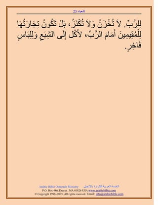 َ َ
                                     23 ‫اٗؼ٤خء‬



     َ َ ُ ُ ْ ُ ْ َ ُ َ ْ
‫ََُِِّود. ٫َ طُوِٕ ٝ٫َ طٌَُِ٘، رََ طٌَٕٞ طِـخٍطَُٜخ‬
                                               ِّ
ّ‫ُِ ِْٔوِ٤ٔ٤ٖ أَٓخّ حََُّود، ٧ًََ اَُِ٠ حُ٘زَغ ُِِِٝزَخ‬
ٍ       َ ِ ِ           ْ      ِّ    َ َ َ ِ ُ
                                             .َ‫كَخه‬
                                              ٍ ِ




          Arabic Bible Outreach Ministry      َ٤‫حُويٓش حُؼَر٤ش ٌَُِحُس رخ٩ٗـ‬
            P.O. Box , Dracut , MAUSA www.arabicbible.com
       © Copyright , All rights reserved. Email: info@arabicbible.com
 