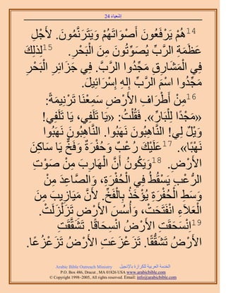 ‫َ َ‬
                                        ‫اٗؼ٤خء 42‬



       ‫ْ ِ‬     ‫41ُْٛ ٣ََكَؼُٕٞ أَٛٞحطَُْٜ ٝ٣َظَََّٗؤٕٞ. ٧َ‬
      ‫َ ْ َ ْ َ َ ُ َ ؿَ‬                                      ‫ْ ْ‬
‫ٌُُِِي‬
‫َ‬            ‫51‬
                            ‫ِ‬ ‫ِّ َ ِّ َ ِ َ ْ ْ‬
                           ‫ػظَٔش حََُّود ٣ُٜٞطُٕٞ ٖٓ حُزَلَ.‬      ‫َ َ ِ‬
          ‫َ َ ِ ْ ْ‬
‫كِ٢ حُٔ٘خٍم ٓـيٝح حََُّودَّو . كِ٢ ؿِحثَِ حُزَلَ‬
  ‫ِ‬                                             ‫ْ َ َ ِ ِ َ ِّ ُ‬
                                ‫ِّ ِ ْ َ َ‬                   ‫َْ‬
                               ‫ٓـيٝح حْٓ حََُّود اُِٚ آَِحثِ٤َ.‬      ‫َ ِّ ُ‬
                          ‫ِ ْ ْ َ ِ ْ ِ َِْ ْ‬
                ‫61ٖٓ أَ١َحف ح٧ٍَٝ ٓٔؼَ٘خ طََِٗ٤ٔشً:‬
                   ‫َ‬
             ‫«ٓـيح ُِ ِْزَخٍ». كَوُ ِْض: «٣َخ طََِلِ٢، ٣َخ طََِلِ٢!‬
                                              ‫ُ‬         ‫ِّ‬         ‫َ ْ ً‬
              ‫ٝ٣َ ُِ٢! حَُّ٘وخٛزُٕٞ ََٜٗزُٞح. حَُّ٘وخٛزُٕٞ ََٜٗزُٞح‬
                           ‫ِ َ‬                   ‫ِ َ‬                     ‫َْ ٌ‬
     ‫َ ْ َ ُ ْ َ ُ ْ َ َ ٣َخ ٓخًٖ‬
      ‫َ ِ َ‬            ‫َٜٗزًخ». 71ػَِ٤ي ٍػذٌ ٝكلَسٌ ٝكَنٌّر‬                ‫ْ‬
        ‫َ ُ ُ َّو َٜخٍد ٖٓ ٛٞص‬
        ‫ِ َ ِ ْ َ ْ ِ‬                 ‫ح٧ٍَٝ. 81ٝ٣ٌَٕٞ إَٔ حُْ‬   ‫ْ ِ‬
                ‫َِ ِ ْ‬            ‫ْ ُْ َِ َ‬
              ‫حَُُّد ػذ ٣َٔوُ٢ُ كِ٢ حُللَس، ٝحَُّٜوخػي ٖٓ‬    ‫ْ ِ ْ‬
           ‫ٝٓ٢ حُللَس ٣ُئهٌ رِخُلَن. ٧َٕ ٓ٤َخُ٣ذ ٖٓ‬
           ‫َّو َ ِ َ ِ َ‬                ‫َ َ ِ ْ ُ ْ َ ِ ْ َ ُ ْ ِّ‬
            ‫حُؼ٬َء حٗلَظَلض، ٝأُُْٓ ح٧ٍَٝ طَِ َُُِْض.‬
              ‫ْ ِ َ َ ْ‬                    ‫َ‬      ‫َْ ِ ْ َ ْ َ‬
                     ‫91حِٗٔلوَض ح٧ٍَُٝ حٗٔلخهًخ. طَ٘وَّووَض‬
                     ‫َ ِ‬             ‫ْ ِ َ‬          ‫ْ َ َ ِ ْ‬
    ‫ح٧ٍَُٝ طَ٘وُّدوًخ. طَِػِػض ح٧ٍَُٝ طَِػِػخ.‬
         ‫َ ْ ُ ً‬               ‫َ ْ َ َ ِ ْ‬                 ‫َ‬           ‫ْ‬
             ‫‪Arabic Bible Outreach Ministry‬‬      ‫حُويٓش حُؼَر٤ش ٌَُِحُس رخ٩ٗـ٤َ‬
               ‫‪P.O. Box , Dracut , MAUSA www.arabicbible.com‬‬
          ‫‪© Copyright , All rights reserved. Email: info@arabicbible.com‬‬
 