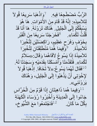 ‫إنؾَل مضَّني 82‬
                                               ‫ُ َ‬


                       ‫َ ِ ً‬             ‫ْ‬
‫ثلٌَّنحُّن مٞطَؾؼج َِ ِ. 7 َ ثىاَذَج ٌٍّؼج قُوالَ‬           ‫ُ ْ ِ ً‬
             ‫لِضَالَمَيه: إِنَّن ُ قَو قَجا من ثاَموثس. اَج اُو‬
             ‫َ‬                       ‫ْ َ ِ َ ْ َ ِ‬                           ‫ِ ِِ‬
     ‫ٍَْذِ ُكي إِلَي ثلؾلَِل. اُيَجك صٌَ ْ نَ ُ. اَج َنَج قَو‬
      ‫ْ‬                                    ‫َ َ‬          ‫ِ‬    ‫ْ َ‬               ‫ْ ُْ‬
          ‫َ َ َ َ ِ ً ِ َ ْ ذٌ‬
          ‫ْ ِ‬   ‫قُ ْلش لَكمج». 8 َنٌؽضَج ٌٍّؼج من ثل َ‬                      ‫ُ َُ‬
                  ‫َ ٍ َ ِ ٍ َ ِ َ ْ ِ ْ َ‬
               ‫دِنو ٍ َ ٌَؿ ػظَي، ًثكٞضََن لِضُنذٌِث‬                                 ‫َ ْ‬
               ‫ِ ذٌِث‬‫َ‬       ‫صَالَمَيهُ. 9 َ َِمج اُمج ميطَلِ َضَجو لِضُنْ‬
                                                ‫َ َ ُْ‬                          ‫ِ َ‬
                 ‫صَالَمَيهُ إِىث ٍَُْوع الَقَجاُمج َ قَج َ :«ّالَا‬
                 ‫َ ٌ‬                             ‫َ‬        ‫ُ‬                ‫ِ َ َ‬
    ‫لَكمج». َضَ َومضَج َ َمْكضَج دِ َومَ ِ َ ّؾوصَج لَ ُ.‬
                         ‫َ ََ‬           ‫ََْ‬        ‫ْ ََ‬          ‫َّن َ‬                ‫َُ‬
                                   ‫ْ‬
           ‫01 َ َج َ لَ ُمج ٍَُْوع:«الَ صَنج َج. ثِىاَذَج قُوالَ‬
                                             ‫َ‬        ‫ُ‬                 ‫َ‬
                ‫إلموصٌِ َو ٍَياَذُوث إِلَي ثلؾلَِل، َ اُيَجك‬
                   ‫َ‬                   ‫ْ َ ِ‬                   ‫ْ ْ‬                ‫ِ ْ َ‬
                                                                          ‫ٌٍَ ْ نَيٌِ».‬  ‫َ‬
                        ‫َ َ َ ِ ِ َ ْ ٌ ِ َ ْ ُ‬
  ‫11 َ َِمج اُمج ىثاذَضَجو إِىث قَوا من ثلقٌَّنثُ‬
  ‫ِ‬
    ‫ؽجء ث إِلَي ثلموٍيَز َ َمذٌَ ث ًؤّجء ثلك َيَز‬
    ‫َِْ ِ ْ ُ ُ َ َ َ َْ ِ‬                                                          ‫َ ُ‬
     ‫َ َ َُوك،‬
        ‫ِ‬                ‫21 َجؽضَمؼُوث مغ ثلُّٖن‬
                                               ‫ْ َ‬                     ‫ُ ِّن َ َ َ‬
                                                                 ‫دِكل مج كجو.‬
             ‫‪Arabic Bible Outreach Ministry‬‬       ‫ثلنومز ثلؼٌدَز للكٌثٍر دجإلنؾَل‬
               ‫‪P.O. Box , Dracut , MAUSA www.arabicbible.com‬‬
          ‫‪© Copyright , All rights reserved. Email: info@arabicbible.com‬‬
 
