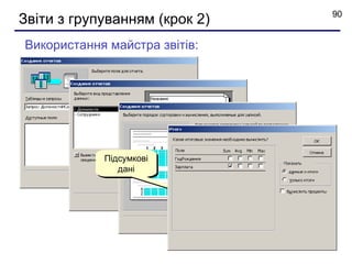 90
Звіти з групуванням (крок 2)
Використання майстра звітів:




            Підсумкові
               дані
 