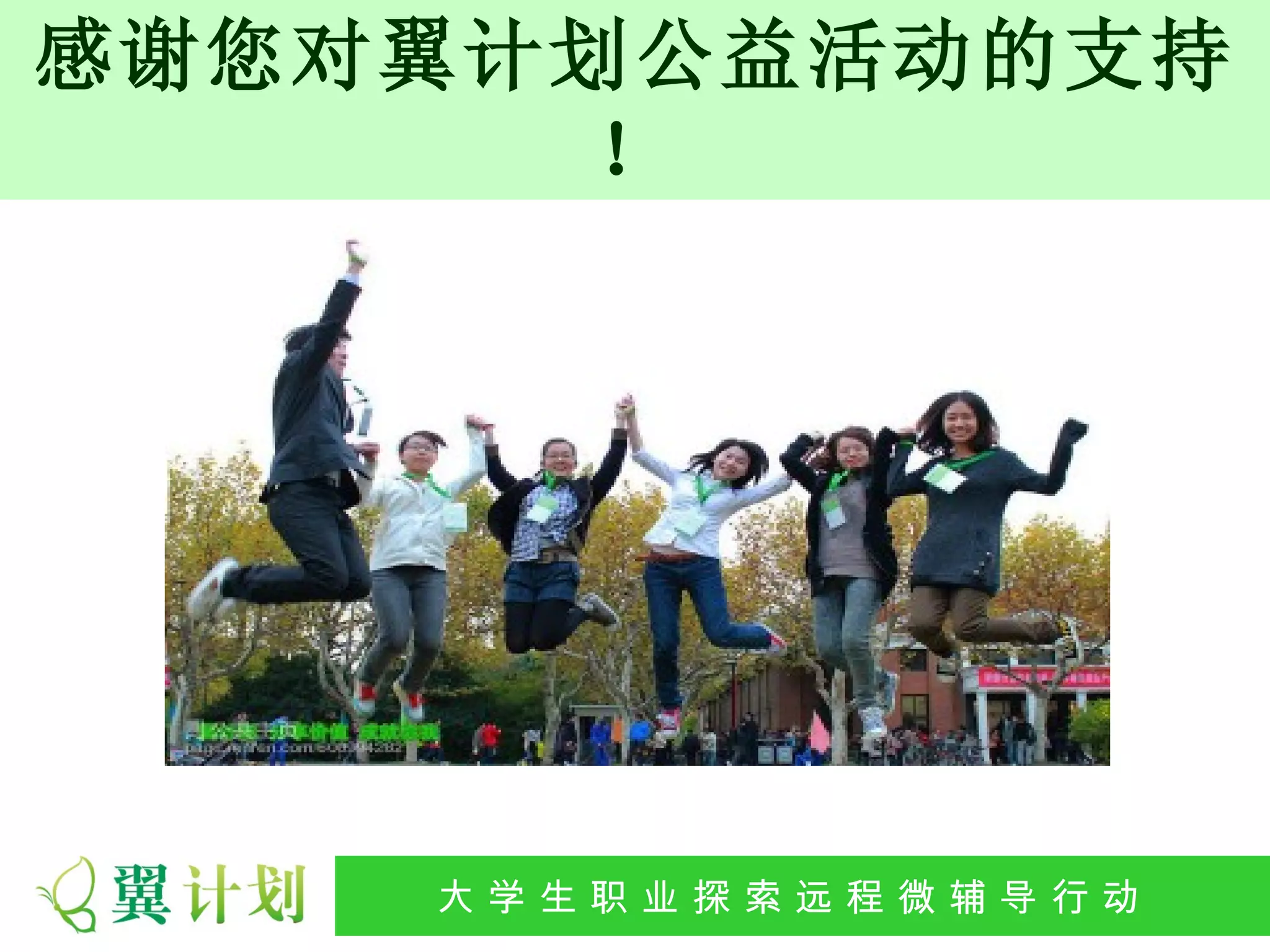 感谢您对翼计划公益活动的支持
       ！




    大 学 生 职 业 探 索发 程 微公 导 行行 动
     大   生 职 业 远 展 辅 益 动
 