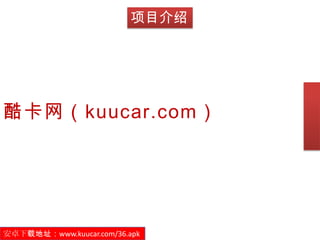 项目介绍




酷卡网（kuucar.com）




安卓下载地址：www.kuucar.com/36.apk
 
