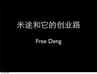米途和它的创业路
                Free Deng




12年4月9日星期⼀一
 