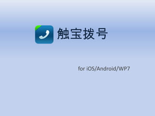触宝拨号

 for iOS/Android/WP7
 