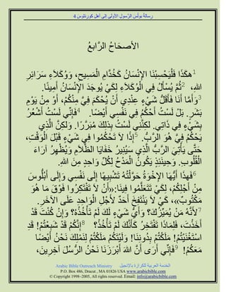 ‫سعبىخُ ث٘ىُظ اىشَّع٘ه ا١ٗىَٚ اىٚ إٔو م٘سّض٘ط 4‬
                               ‫َ‬   ‫ِ‬   ‫ِ‬              ‫ِ‬        ‫َ‬          ‫ِ‬




                                     ‫ا١ألصبا اىشَّاثغ‬
                                     ‫ُ‬        ‫َ ُ‬

‫1ٕنزا فَ ْيَٞصْ غجَْب ا٣ّغبُ مخذاً اىَغٞح، ٗٗم٦َء عشائِش‬
‫ِ ْ ِ ْ َ ُ َ ُ َّ ِ ْ َ ِ ِ َ ُ َ ِ َ َ ِ‬                                                  ‫ََ‬
               ‫هللاِ، 2صٌُ ُٝغْؤَه فِٜ اى٘م٦َء ىِنٜ ُٝ٘جذ ا٣ّغبُ أًٍَْٞب.‬
                      ‫ُْ َ ِ َ ْ ََ ِْ َ ُ ِ‬                                   ‫ُ‬         ‫َّ‬
 ‫3ٗأٍَب أََّب فَؤَقَوُّ شٜء ػْذٛ أَُ ُٝصْ نٌ فِٜ ٍْنٌ، أَٗ ٍِ ًَٝ٘‬
  ‫َ َ َّ ِ ْ ُ ْ ْ ِ ْ ْ ِ‬                         ‫ْ‬        ‫َ ْ ٍ ِِْ‬                            ‫َ َّ‬
‫ثَشش. ثَوْ ىَغْذ أَحْ نٌ فِٜ َّفغٜ أَٝعًب. 4فَبِِّّٜ ىَغْذ أَشؼش‬
 ‫ُ ْ ُ ُ‬                                     ‫ْ ِ ْ‬                     ‫ُ ُُ‬                        ‫َ ٍ‬
            ‫ثِشٜء فِٜ رارِٜ. ىنَِّْْٜ ىَغْذ ثِزىِل ٍجَشسًا. ٗىنِ اىَّزٛ‬
                   ‫َ ِ َّ ِ‬          ‫َ ُ َّ‬            ‫ُ‬                 ‫ِ‬           ‫َ‬         ‫َ ْ ٍ‬
    ‫َ ْ ٍ ْ َ َْْ ِ‬                         ‫ُُ‬              ‫ً‬
‫َٝصْ نٌ فِٜ ُٕ٘ اىشَّةُّ . 5اِرا ٥َ رَصْ نَ٘ا فِٜ شٜء قَجو اى٘قذ،‬                  ‫ُ ُ َّ َ‬
         ‫حزَّٚ َٝؤْرِٜ اىشَّةُّ اىَّزٛ عُِْٞٞش خفَبَٝب اىظَّ٦ًَ ُٗٝظٖش آساء‬
         ‫ِ َ ِْ ُ َ َ‬                            ‫ِ َ ُ َ‬                               ‫َ‬                ‫َ‬
                                ‫ِ َ ِ ٍ ُ ُ ْ َ ْ ُ ُ ِّ َ ِ ٍ ِ َ‬
                        ‫اىقُيُ٘ة. ٗحَْٞئِز َٝنُ٘ اىَذا ىِنو ٗاحذ ٍِ هللاِ.‬                                ‫ْ‬
    ‫6فَٖزا أََُّٖٝب ا٣خ٘حُ ح٘ ْىزُُٔ رَشجًِٖٞب اِىَٚ َّفغٜ ٗاِىَٚ أَثُيُّ٘ط‬
     ‫َ‬                     ‫ْ ِ َ‬                     ‫ْ‬        ‫ِ ْ َ َ َّ‬                     ‫َ‬
       ‫ٍِ أَجْ يِنٌ، ىِنٜ رَزَؼيََّ٘ا فَِْٞب:«أَُ ٥َ رَفزَنشُٗا فَ٘ا ٍب ُٕ٘‬
        ‫ْ َ َ َ‬                    ‫ْ ِ‬        ‫ْ‬                     ‫ُْ َ ْ َ ُ‬                       ‫ِ ْ‬
          ‫ٍنزُ٘ةٌ »، مٜ ٥َ َْٝزَفِ َ أَحذ ١َجْ و اى٘احذ ػيَٚ اٟخش.‬
            ‫ِ‬    ‫َ‬            ‫ِ َْ ِِ َ‬                  ‫ٌَ‬            ‫ْ‬         ‫َ ْ‬                   ‫َْ‬
       ‫7١ََُّّٔ ٍِ َُِّٝٞضك؟ ٗأَُّٛ شٜء ىَل ىٌَ رَؤْخزُٓ؟ ٗاُِ مْذ قَذ‬
       ‫َ ْ ٍ َ ْ ُ ْ َ ْ ُْ َ ْ‬                                       ‫َ ْ َ ُ َ َ‬
  ‫أَخزد، فَيَِبرا رَفزَخش مؤََّّل ىٌَ رَؤْخز؟ 8اَِّّنٌ قَذ شجِؼزٌُ! قَذ‬
   ‫ُْ ْ َ ْ ْ ِ‬                           ‫َ َ ْ ِ ُ َ َ ْ ُْ‬                                    ‫َْ َ‬
          ‫اعزَغَْٞزٌُ! ٍيَنزٌُ ثِذَِّْٗب! ٗىَٞزَنٌ ٍيَنزٌُ ىََِْيِل َّصْ ِ أَٝعًب‬
                    ‫ُ ْ‬        ‫َ ْ ُْ َ ْ ْ ْ َ‬                            ‫ْ ْ ْ ْ َ ْ ْ ُ‬
          ‫ٍؼنٌ! 9فَبِِّّٜ أَسٙ أَُ هللاَ أَثشصَّب َّصْ ِ اىشُّ عو آخشِٝ،‬
              ‫ُ َ ِ ِ َ‬                ‫ُ‬        ‫ْ َ َ‬            ‫َّ‬          ‫َ‬                   ‫َ َ ُْ‬
                  ‫‪Arabic Bible Outreach Ministry‬‬         ‫اىخذٍخ اىؼشثٞخ ىينشاصح ثب٣ّجٞو‬
                   ‫‪P.O. Box , Dracut , MAUSA www.arabicbible.com‬‬
              ‫‪© Copyright , All rights reserved. Email: info@arabicbible.com‬‬
 