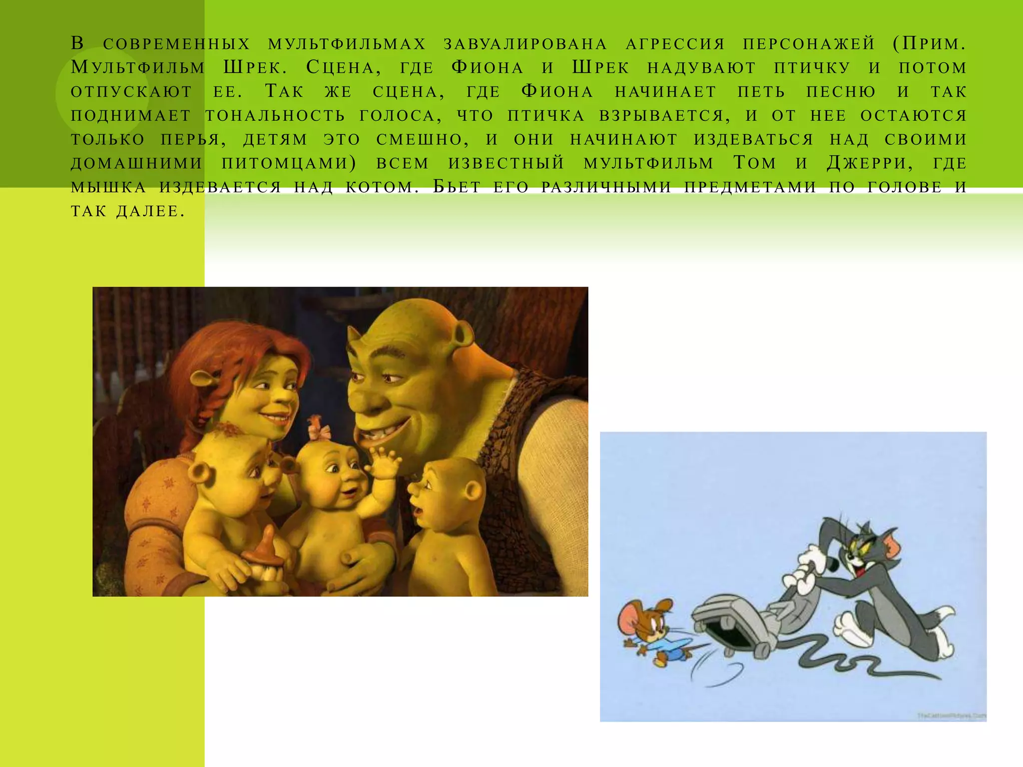 В С О В Р Е М Е Н Н Ы Х М УЛ ЬТ Ф И Л Ь М А Х З А ВУА Л И Р О ВА Н А А Г Р Е С С И Я П Е Р С О Н А Ж Е Й ( П Р И М .
М УЛ ЬТ Ф И Л Ь М Ш Р Е К . С Ц Е Н А , ГД Е Ф И О Н А И Ш Р Е К Н А Д У ВА Ю Т П Т И Ч К У И П О Т О М
О Т П У С К А Ю Т Е Е . Т А К Ж Е С Ц Е Н А , ГД Е Ф И О Н А Н АЧ И Н А Е Т П Е Т Ь П Е С Н Ю И ТА К
П ОД Н И М А Е Т Т О Н А Л Ь Н О С Т Ь Г ОЛ О СА , Ч Т О П Т И Ч К А В З Р Ы ВА Е Т С Я , И О Т Н Е Е О С ТА Ю Т С Я
Т ОЛ Ь К О П Е Р ЬЯ , Д Е Т Я М Э Т О С М Е Ш Н О , И О Н И Н АЧ И Н А Ю Т И ЗД Е ВАТ Ь С Я Н А Д С В О И М И
Д О М А Ш Н И М И П И Т О М Ц А М И ) В С Е М И З В Е С Т Н Ы Й М УЛ ЬТ Ф И Л ЬМ Т О М И Д Ж Е Р Р И , ГД Е
М Ы Ш К А И ЗД Е ВА Е Т С Я Н А Д К О Т О М . Б Ь Е Т Е Г О РА ЗЛ И Ч Н Ы М И П Р Е Д М Е ТА М И П О Г ОЛ О В Е И
ТА К Д А Л Е Е .
 