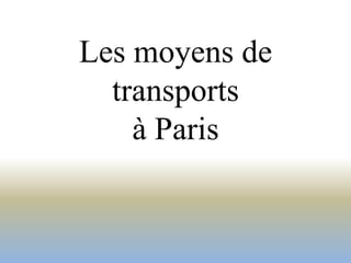 Les moyens de
  transports
    à Paris
 