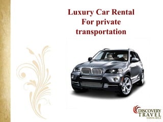 Luxury Car Rental
    For private
  transportation
 