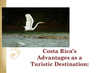 Costa Rica’s
  Advantages as a
Turistic Destination:
 