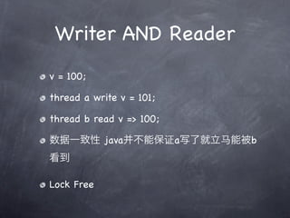 Writer AND Reader
v = 100;

thread a write v = 101;

thread b read v => 100;

һ javaܱ֤aд˾ܱb


Lock Free
 