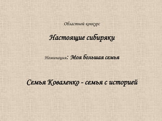 Областной конкурс

      Настоящие сибиряки

     Номинация   : Моя большая семья


Семья Коваленко - семья с историей
 