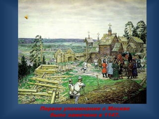 Первое упоминание о Москве
   было замечено в 1147.
 