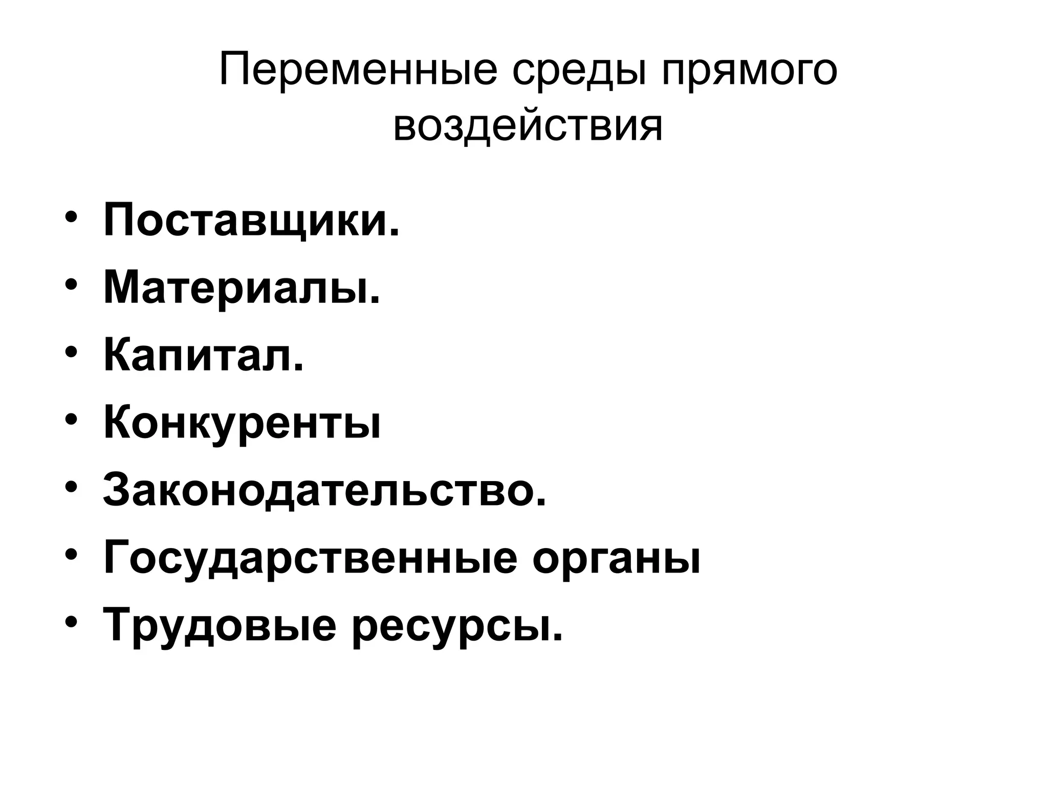 Переменные среды прямого
воздействия
• Поставщики.
• Материалы.
• Капитал.
• Конкуренты
• Законодательство.
• Государственные органы
• Трудовые ресурсы.