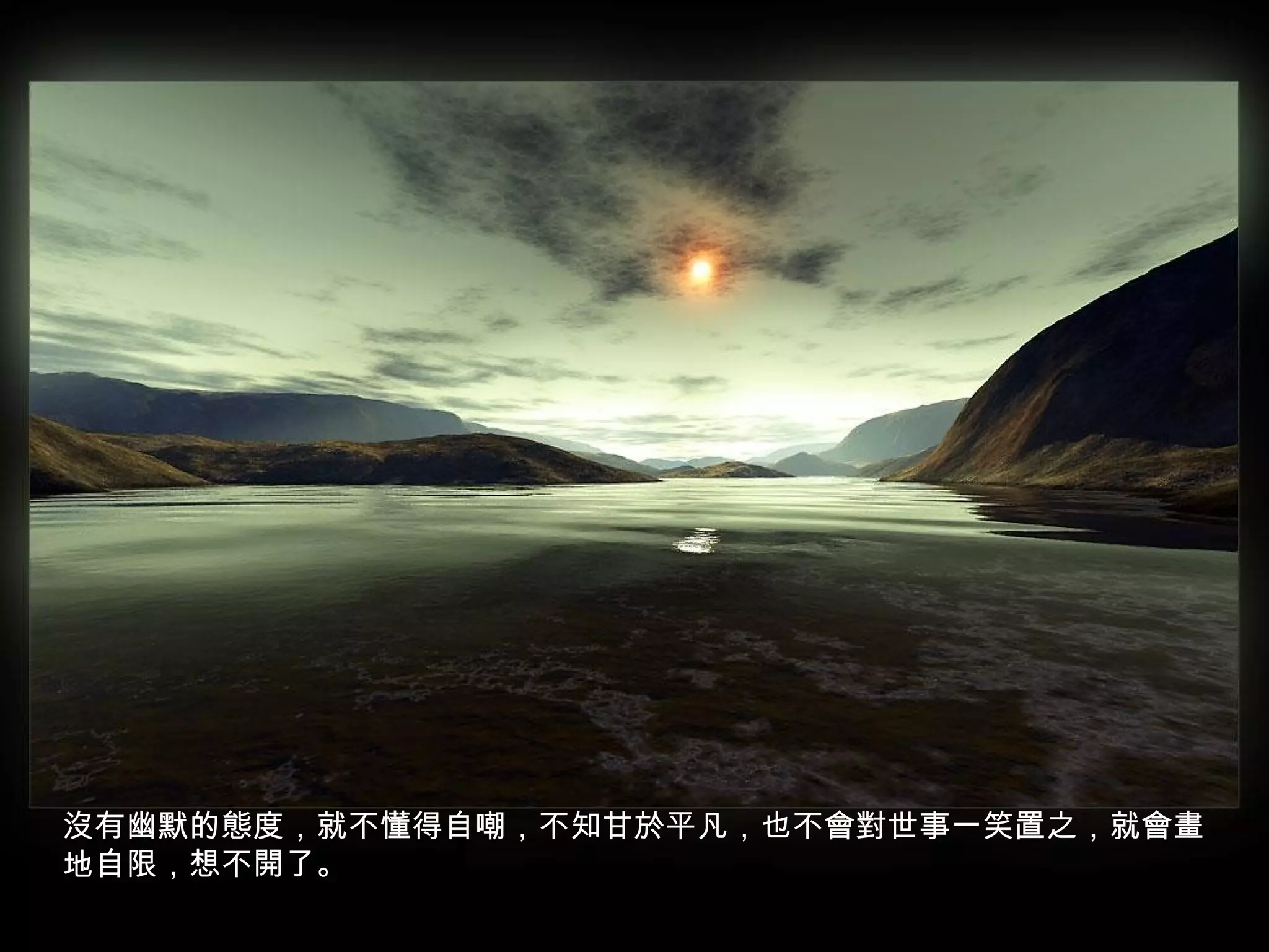 沒有幽默的態度，就不懂得自嘲，不知甘於平凡，也不會對世事一笑置之，就會畫
地自限，想不開了。
 